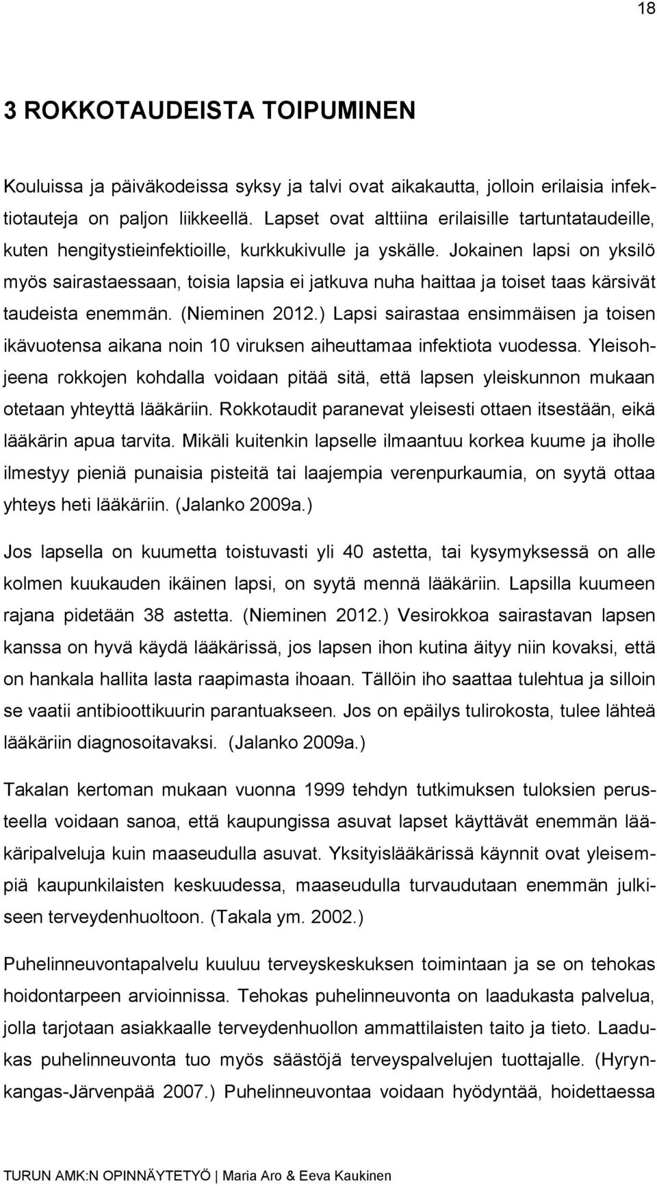 Jokainen lapsi on yksilö myös sairastaessaan, toisia lapsia ei jatkuva nuha haittaa ja toiset taas kärsivät taudeista enemmän. (Nieminen 2012.