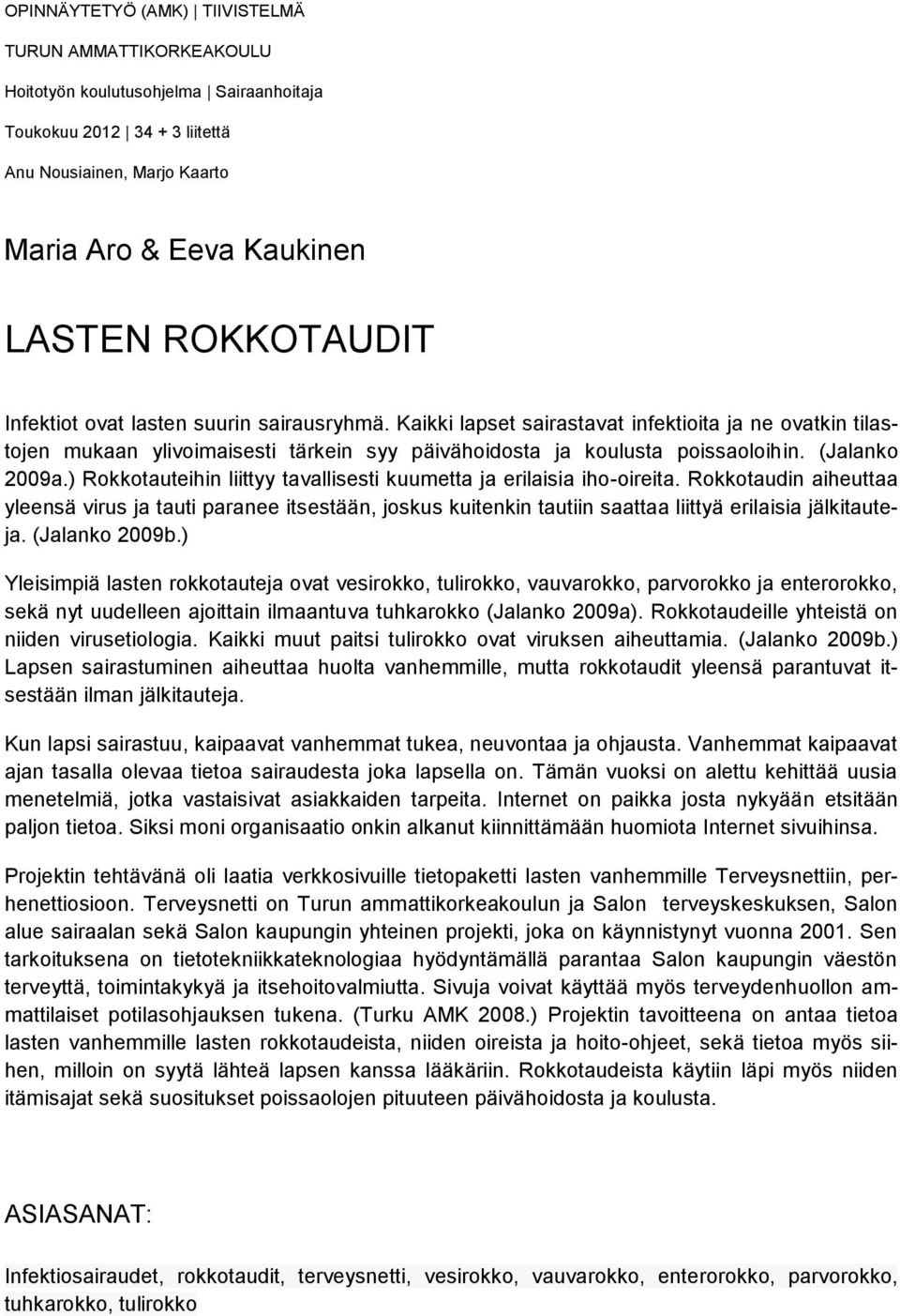 (Jalanko 2009a.) Rokkotauteihin liittyy tavallisesti kuumetta ja erilaisia iho-oireita.