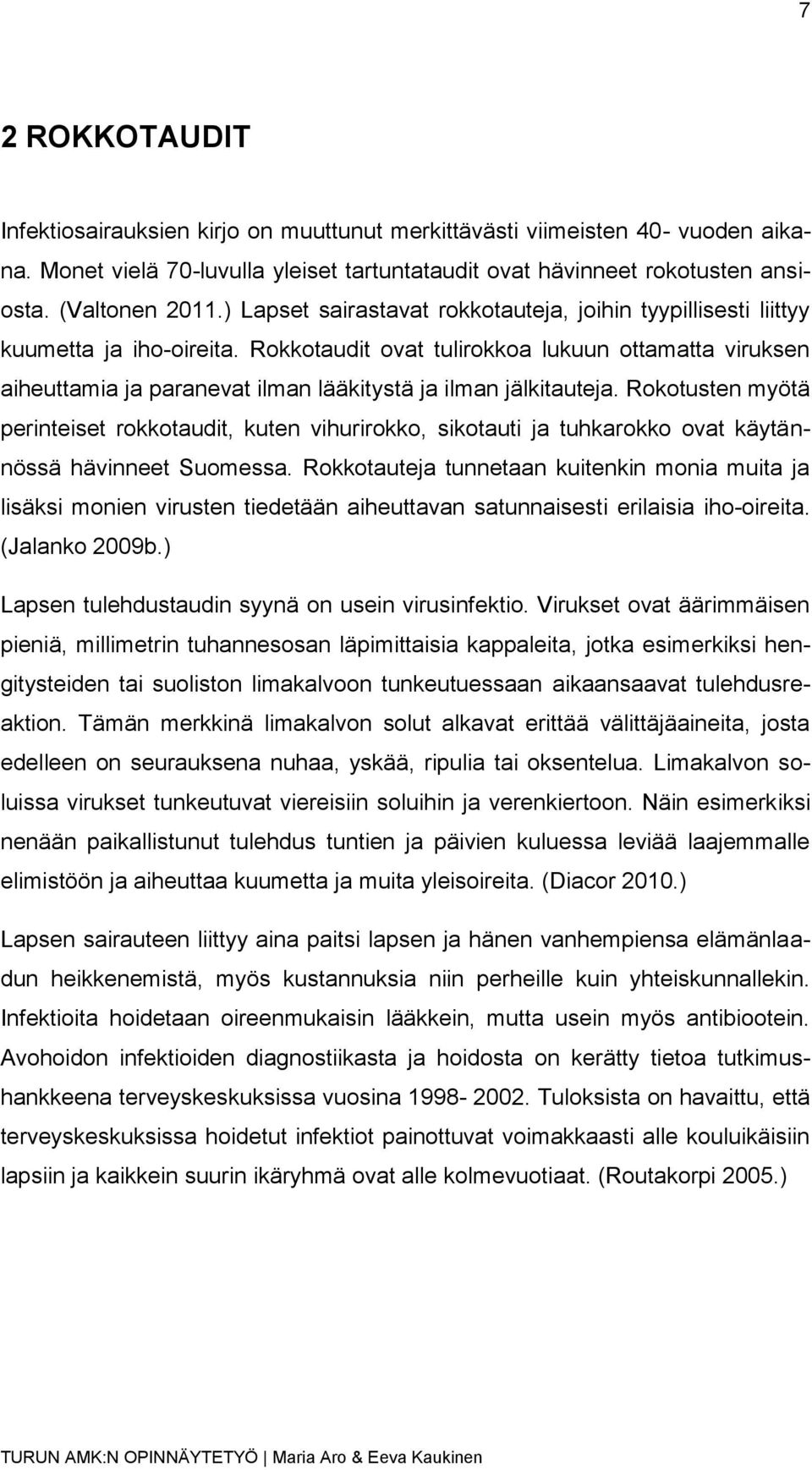 Rokkotaudit ovat tulirokkoa lukuun ottamatta viruksen aiheuttamia ja paranevat ilman lääkitystä ja ilman jälkitauteja.