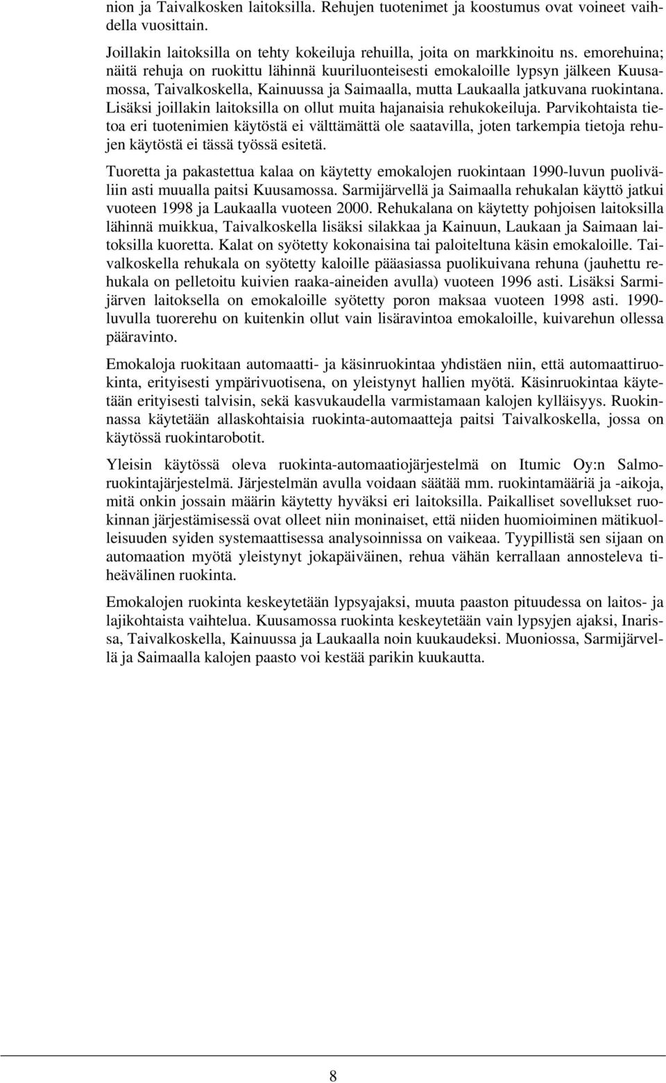 Lisäksi joillakin laitoksilla on ollut muita hajanaisia rehukokeiluja.