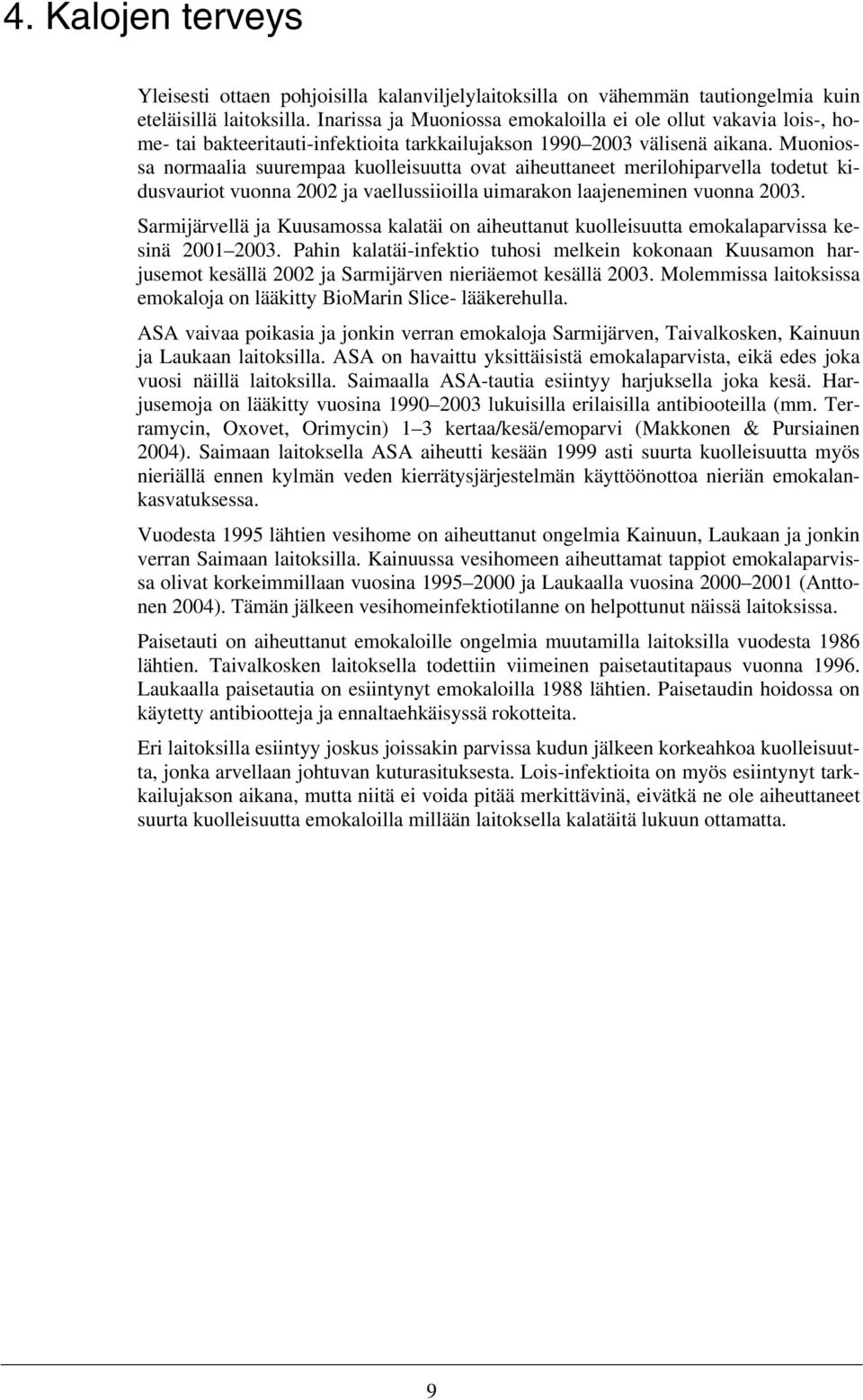 Muoniossa normaalia suurempaa kuolleisuutta ovat aiheuttaneet merilohiparvella todetut kidusvauriot vuonna 2002 ja vaellussiioilla uimarakon laajeneminen vuonna 2003.