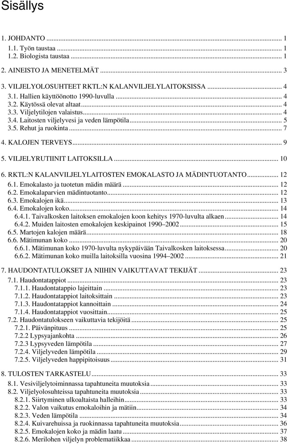 VILJELYRUTIINIT LAITOKSILLA... 10 6. RKTL:N KALANVILJELYLAITOSTEN EMOKALASTO JA MÄDINTUOTANTO... 12 6.1. Emokalasto ja tuotetun mädin määrä... 12 6.2. Emokalaparvien mädintuotanto... 12 6.3.