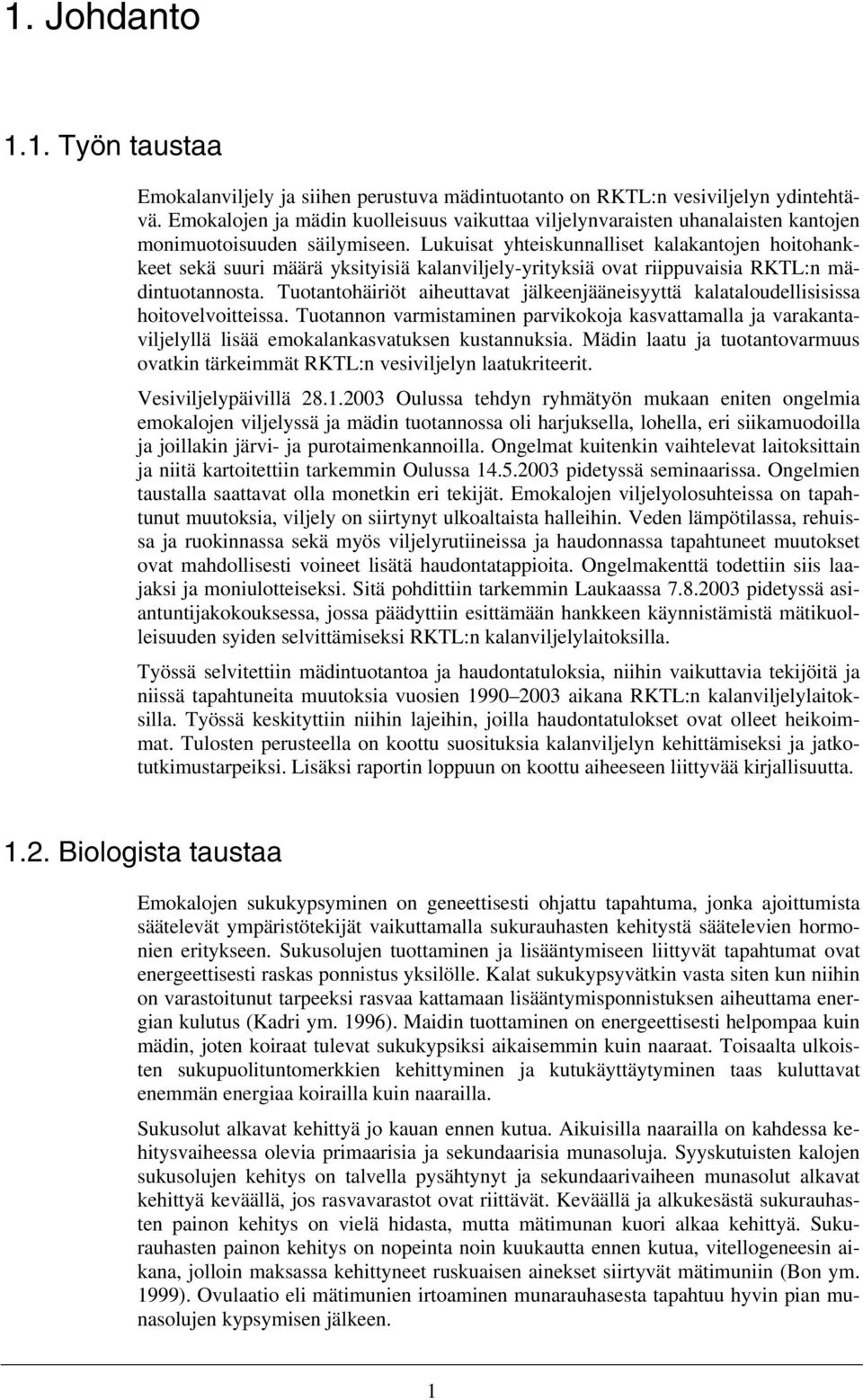 Lukuisat yhteiskunnalliset kalakantojen hoitohankkeet sekä suuri määrä yksityisiä kalanviljely-yrityksiä ovat riippuvaisia RKTL:n mädintuotannosta.
