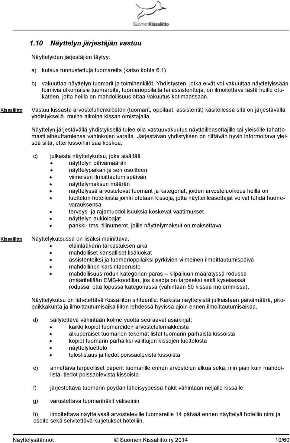 vakuutus kotimaassaan. Vastuu kissasta arvosteluhenkilöstön (tuomarit, oppilaat, assistentit) käsitellessä sitä on järjestävällä yhdistyksellä, muina aikoina kissan omistajalla.