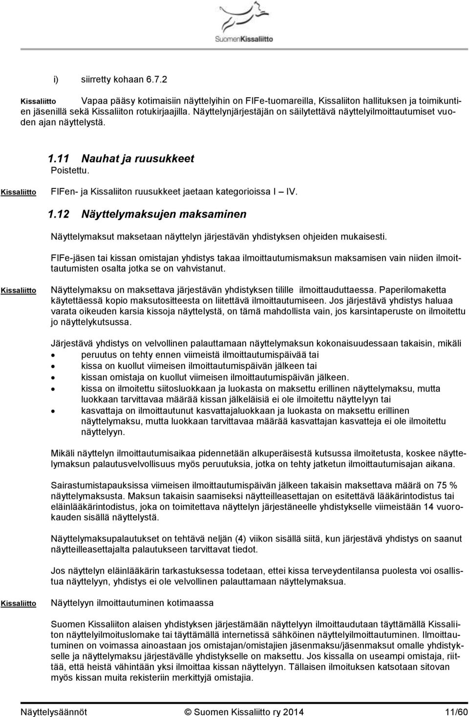 FIFe-jäsen tai kissan omistajan yhdistys takaa ilmoittautumismaksun maksamisen vain niiden ilmoittautumisten osalta jotka se on vahvistanut.