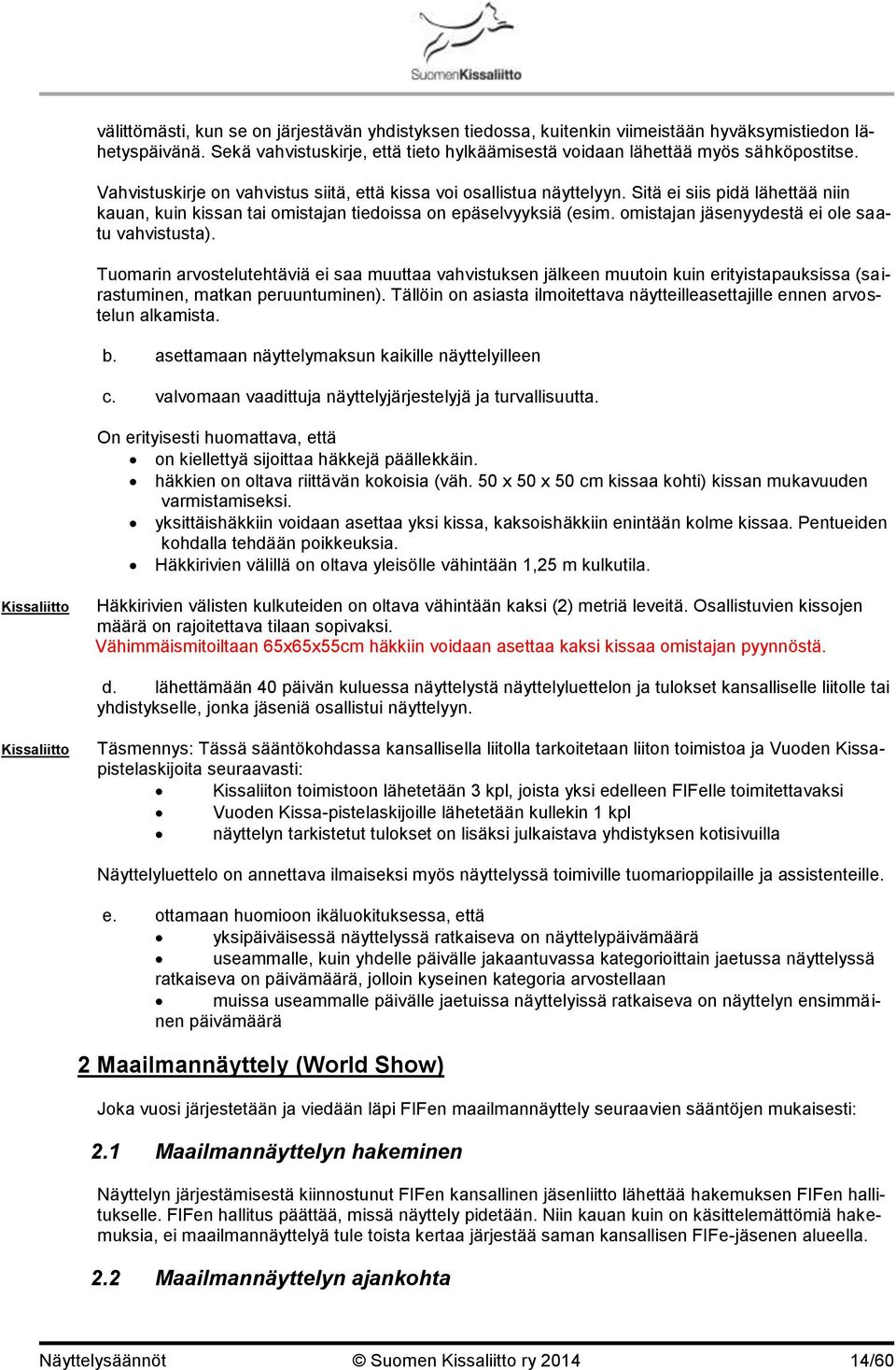 omistajan jäsenyydestä ei ole saatu vahvistusta). Tuomarin arvostelutehtäviä ei saa muuttaa vahvistuksen jälkeen muutoin kuin erityistapauksissa (sairastuminen, matkan peruuntuminen).