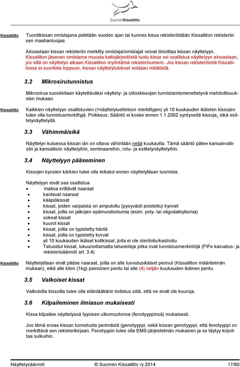 Kissaliiton jäsenen omistama muusta kattojärjestöstä tuotu kissa voi osallistua näyttelyyn ainoastaan, jos sillä on näyttelyn aikaan Kissaliiton myöntämä rekisterinumero.