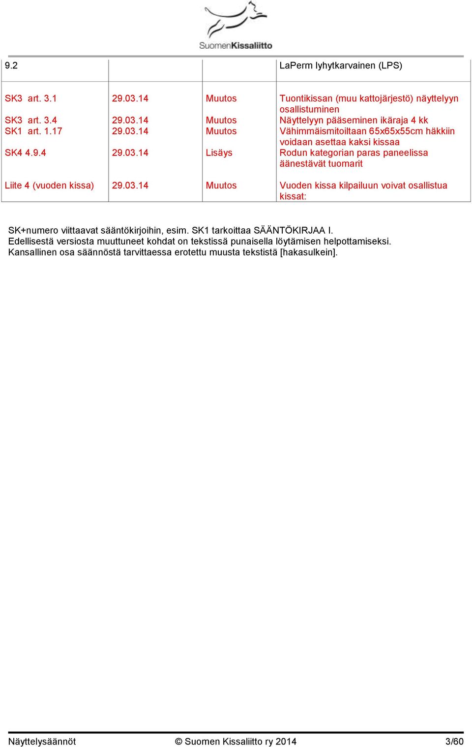 14 Muutos Muutos Muutos Lisäys Tuontikissan (muu kattojärjestö) näyttelyyn osallistuminen Näyttelyyn pääseminen ikäraja 4 kk Vähimmäismitoiltaan 65x65x55cm häkkiin voidaan asettaa