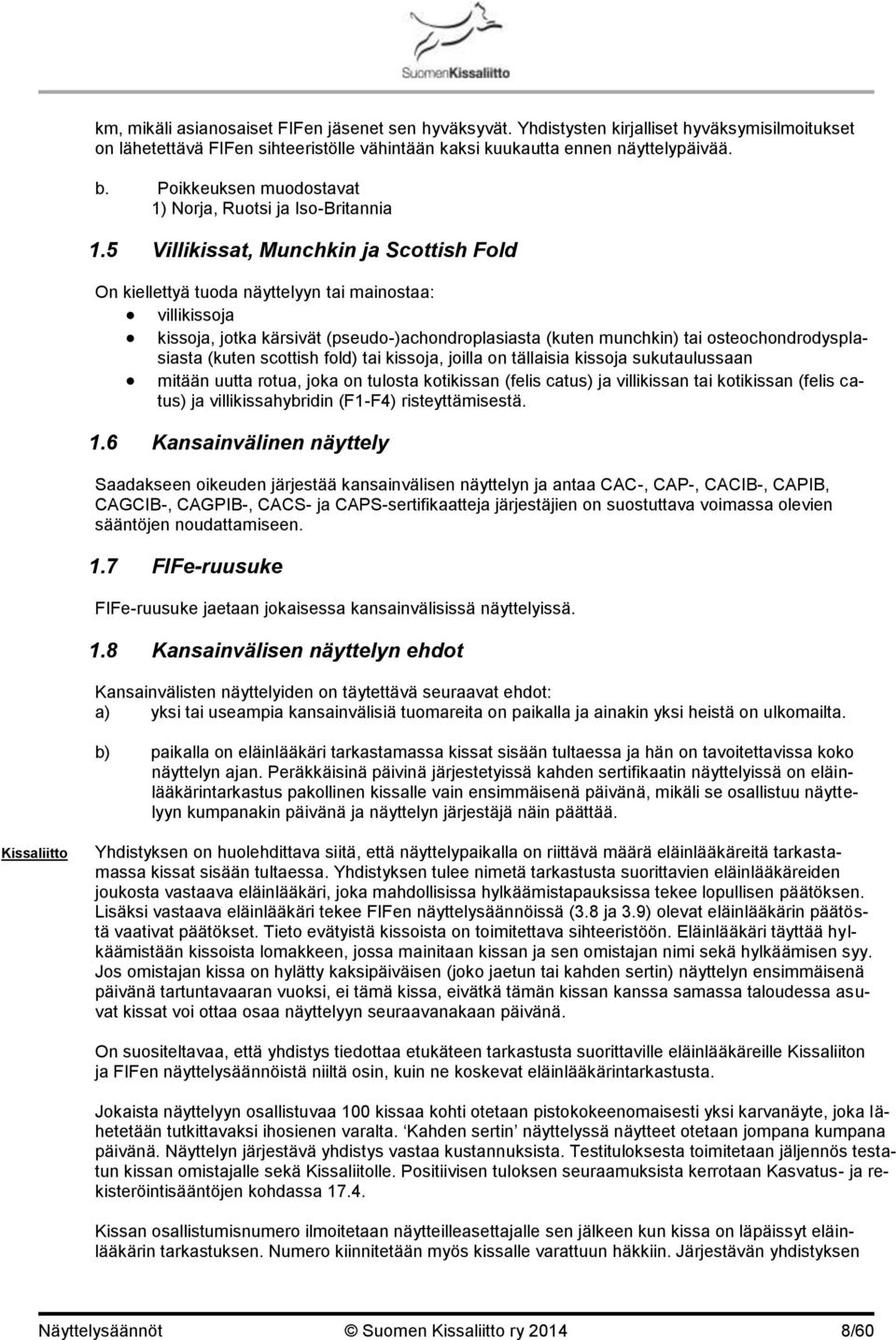 5 Villikissat, Munchkin ja Scottish Fold On kiellettyä tuoda näyttelyyn tai mainostaa: villikissoja kissoja, jotka kärsivät (pseudo-)achondroplasiasta (kuten munchkin) tai osteochondrodysplasiasta