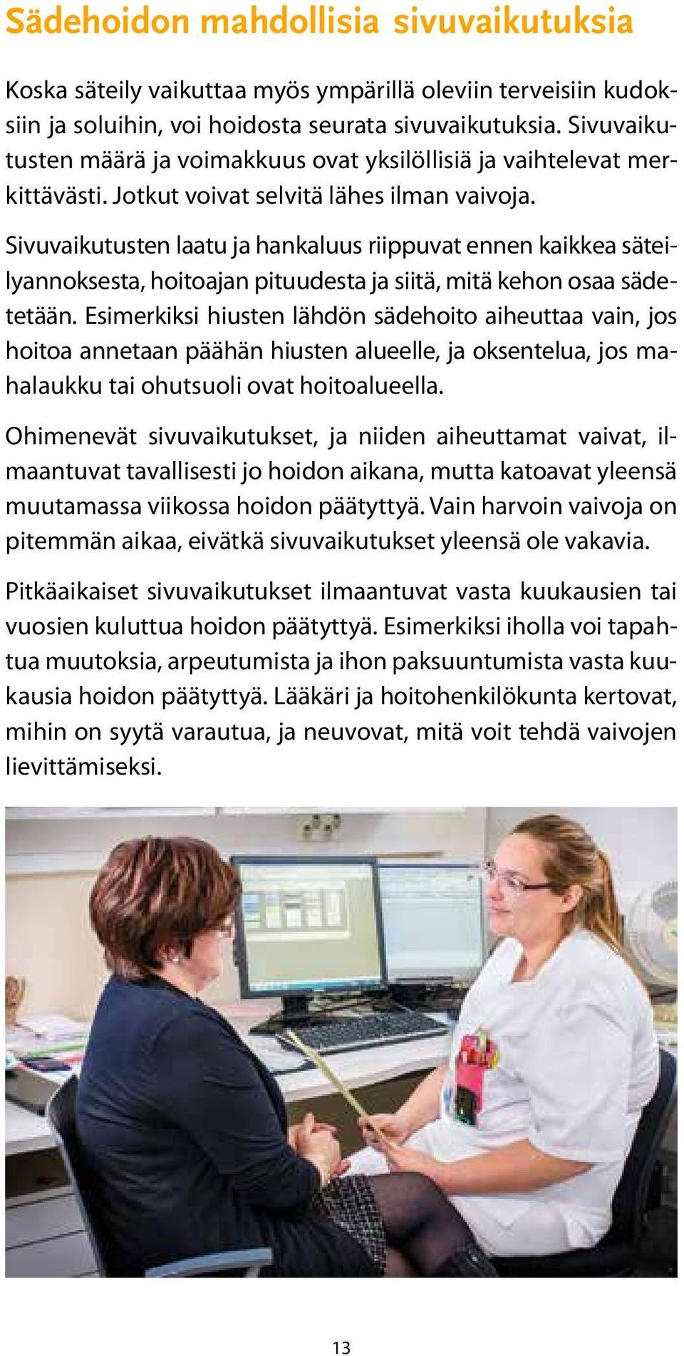 Sivuvaikutusten laatu ja hankaluus riippuvat ennen kaikkea säteilyannoksesta, hoitoajan pituudesta ja siitä, mitä kehon osaa sädetetään.