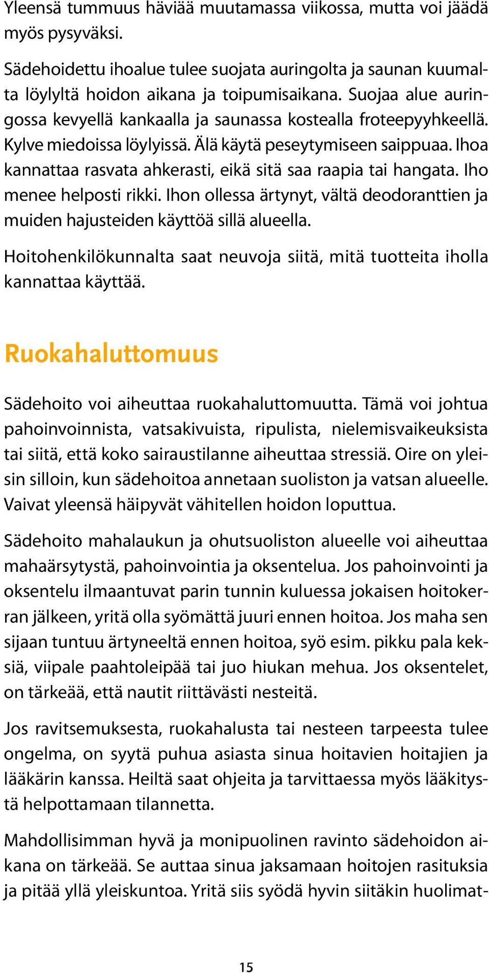 Ihoa kannattaa rasvata ahkerasti, eikä sitä saa raapia tai hangata. Iho menee helposti rikki. Ihon ollessa ärtynyt, vältä deodoranttien ja muiden hajusteiden käyttöä sillä alueella.