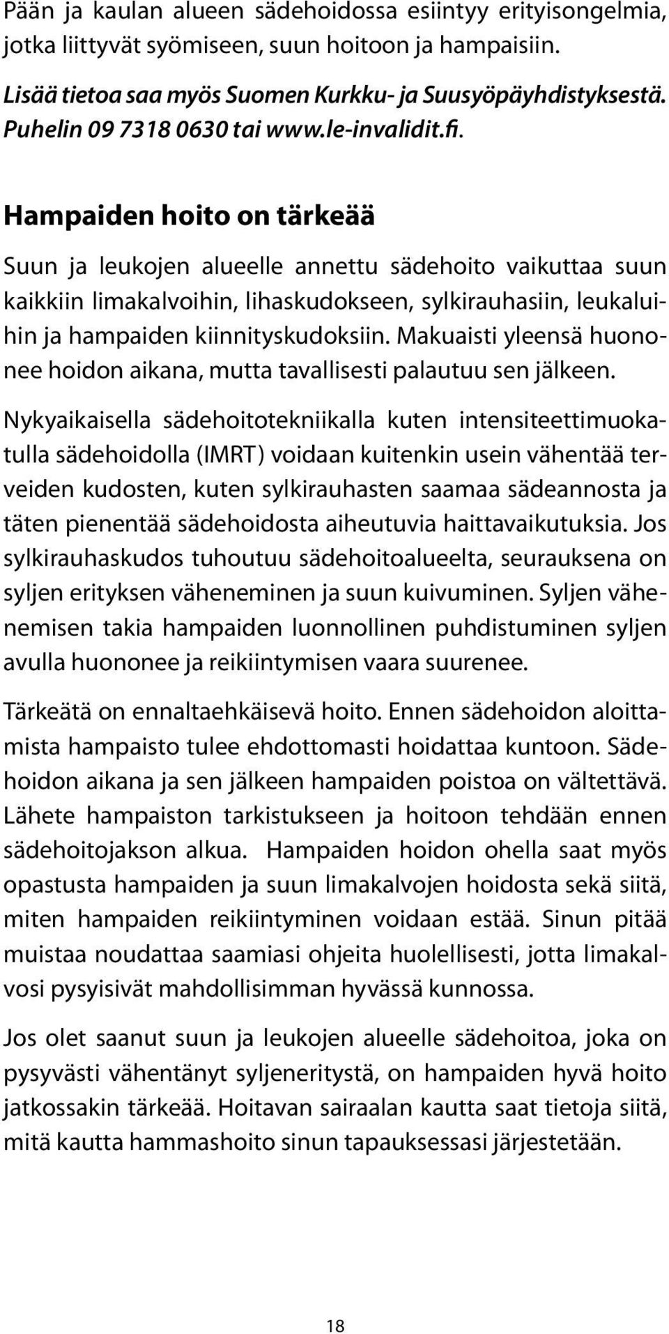 Hampaiden hoito on tärkeää Suun ja leukojen alueelle annettu sädehoito vaikuttaa suun kaikkiin limakalvoihin, lihaskudokseen, sylkirauhasiin, leukaluihin ja hampaiden kiinnityskudoksiin.