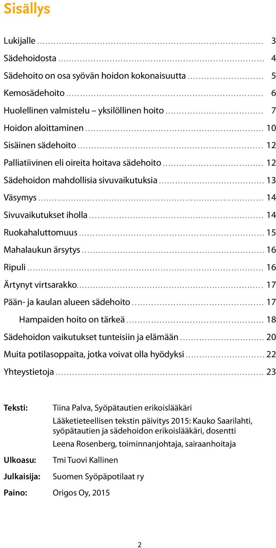 .... Mahalaukun ärsytys... 16 Ripuli..... Ärtynyt virtsarakko.... 17 Pään- ja kaulan alueen sädehoito... 17 Hampaiden hoito on tärkeä... 18 Sädehoidon vaikutukset tunteisiin ja elämään.