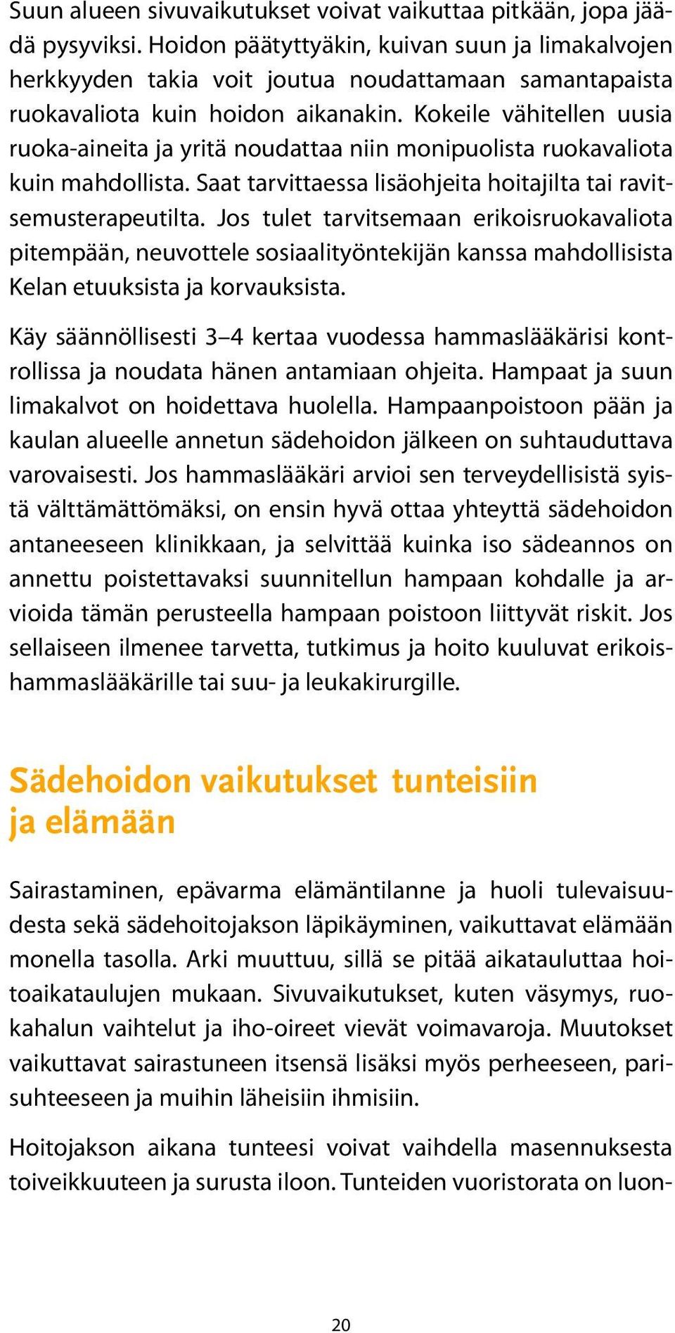 Kokeile vähitellen uusia ruoka-aineita ja yritä noudattaa niin monipuolista ruokavaliota kuin mahdollista. Saat tarvittaessa lisäohjeita hoitajilta tai ravitsemusterapeutilta.