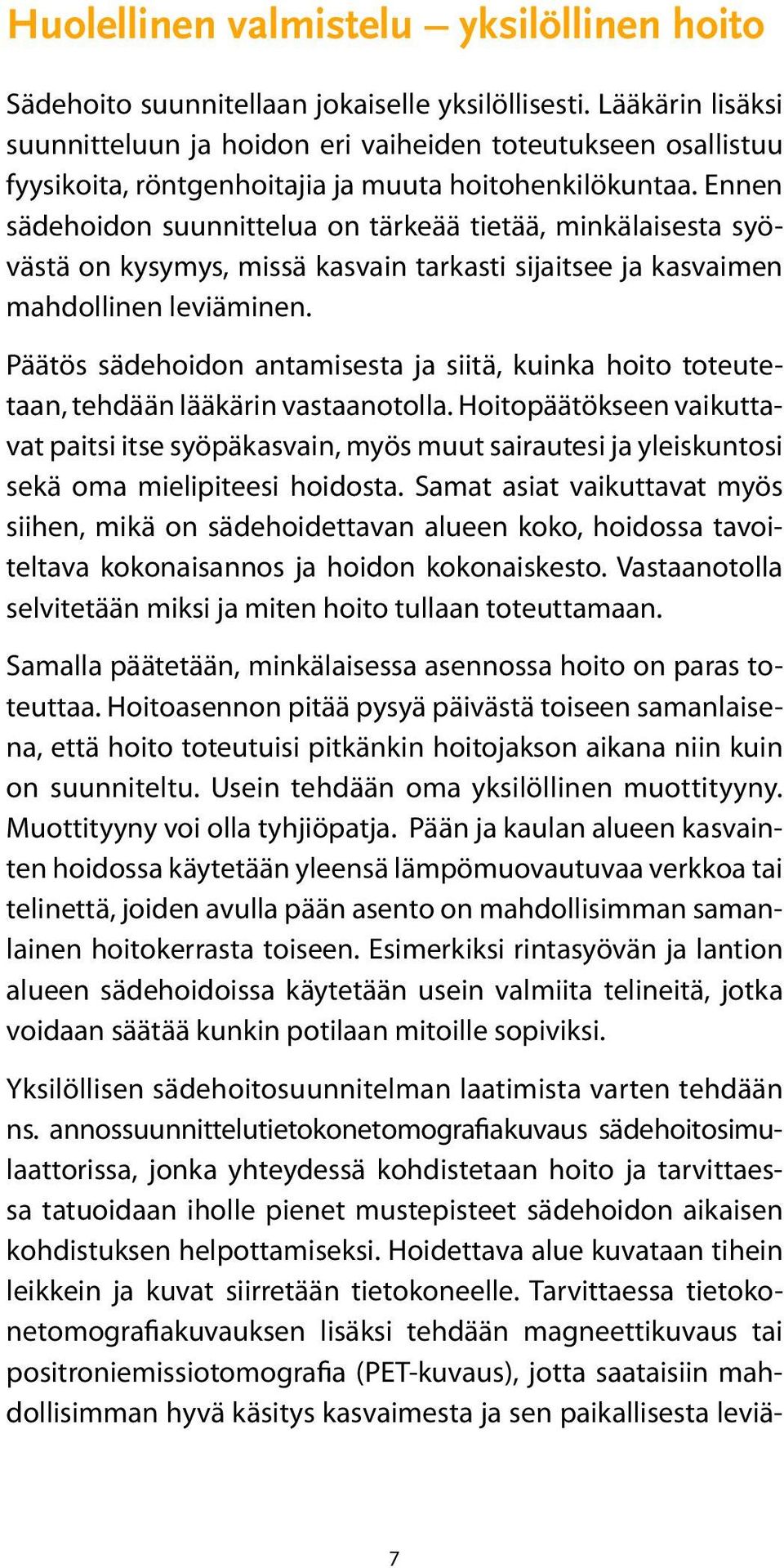 Ennen sädehoidon suunnittelua on tärkeää tietää, minkälaisesta syövästä on kysymys, missä kasvain tarkasti sijaitsee ja kasvaimen mahdollinen leviäminen.