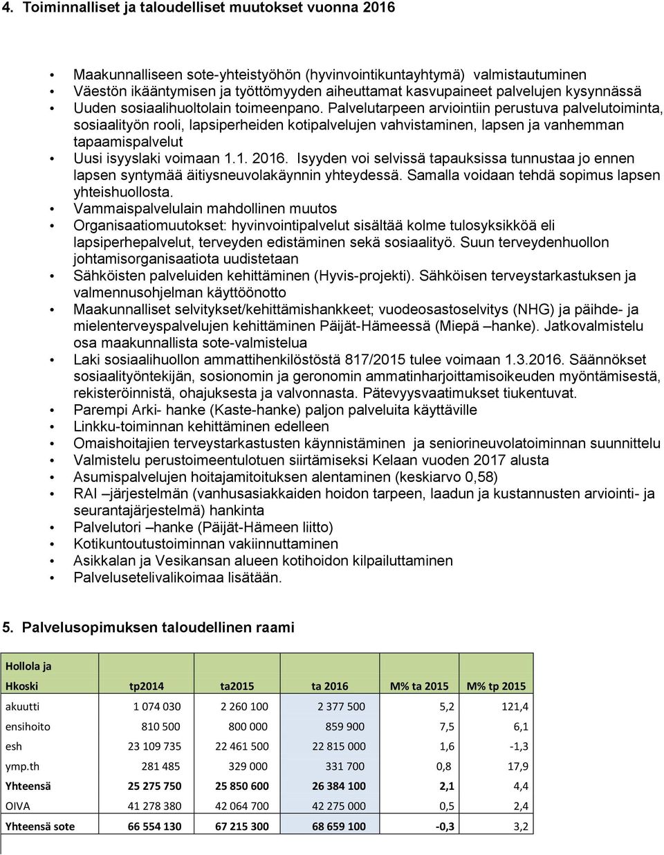 Palvelutarpeen arviointiin perustuva palvelutoiminta, sosiaalityön rooli, lapsiperheiden kotipalvelujen vahvistaminen, lapsen ja vanhemman tapaamispalvelut Uusi isyyslaki voimaan 1.1. 2016.