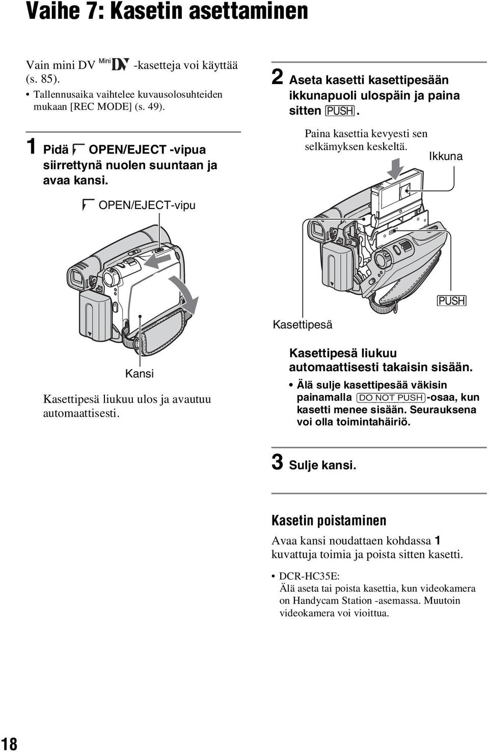 Ikkuna OPEN/EJECT-vipu Kasettipesä Kansi Kasettipesä liukuu ulos ja avautuu automaattisesti. Kasettipesä liukuu automaattisesti takaisin sisään.