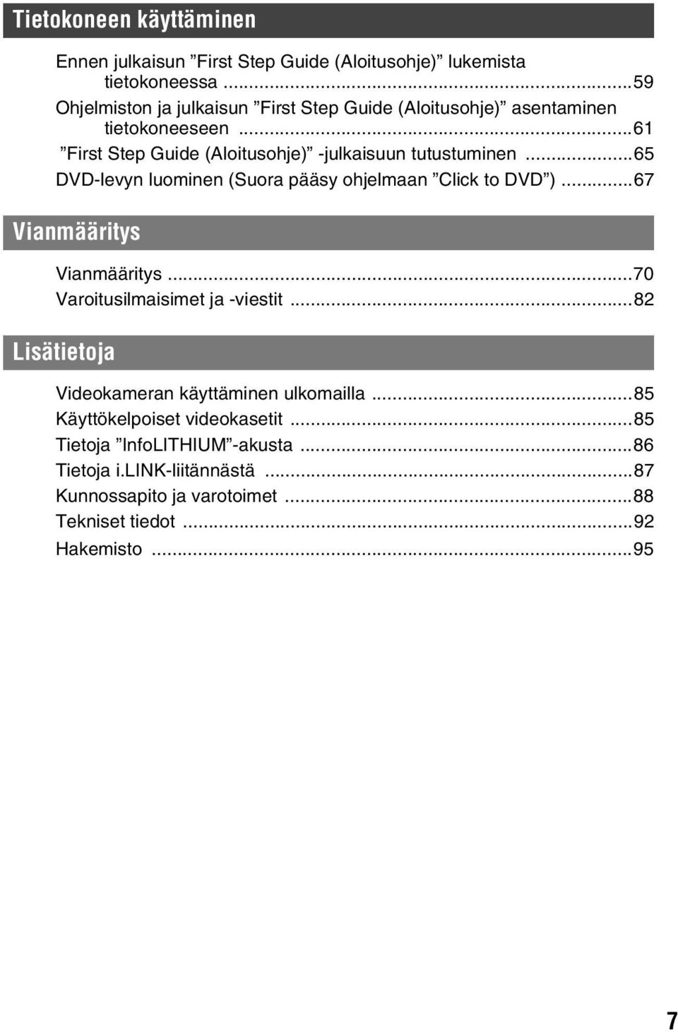 ..65 DVD-levyn luominen (Suora pääsy ohjelmaan Click to DVD )...67 Vianmääritys Vianmääritys...70 Varoitusilmaisimet ja -viestit.