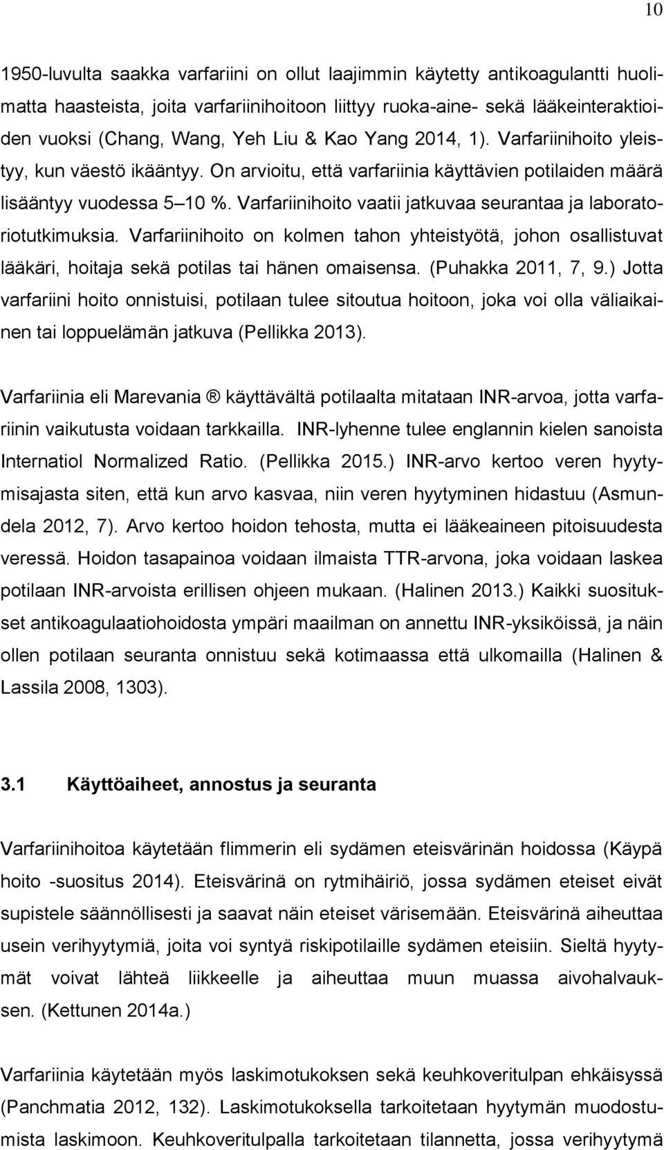 Varfariinihoito vaatii jatkuvaa seurantaa ja laboratoriotutkimuksia. Varfariinihoito on kolmen tahon yhteistyötä, johon osallistuvat lääkäri, hoitaja sekä potilas tai hänen omaisensa.