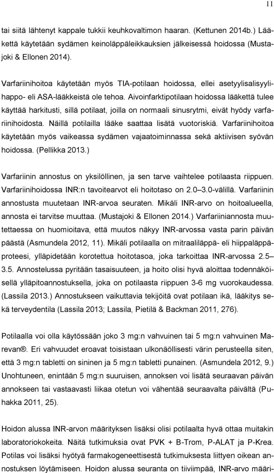 Aivoinfarktipotilaan hoidossa lääkettä tulee käyttää harkitusti, sillä potilaat, joilla on normaali sinusrytmi, eivät hyödy varfariinihoidosta. Näillä potilailla lääke saattaa lisätä vuotoriskiä.