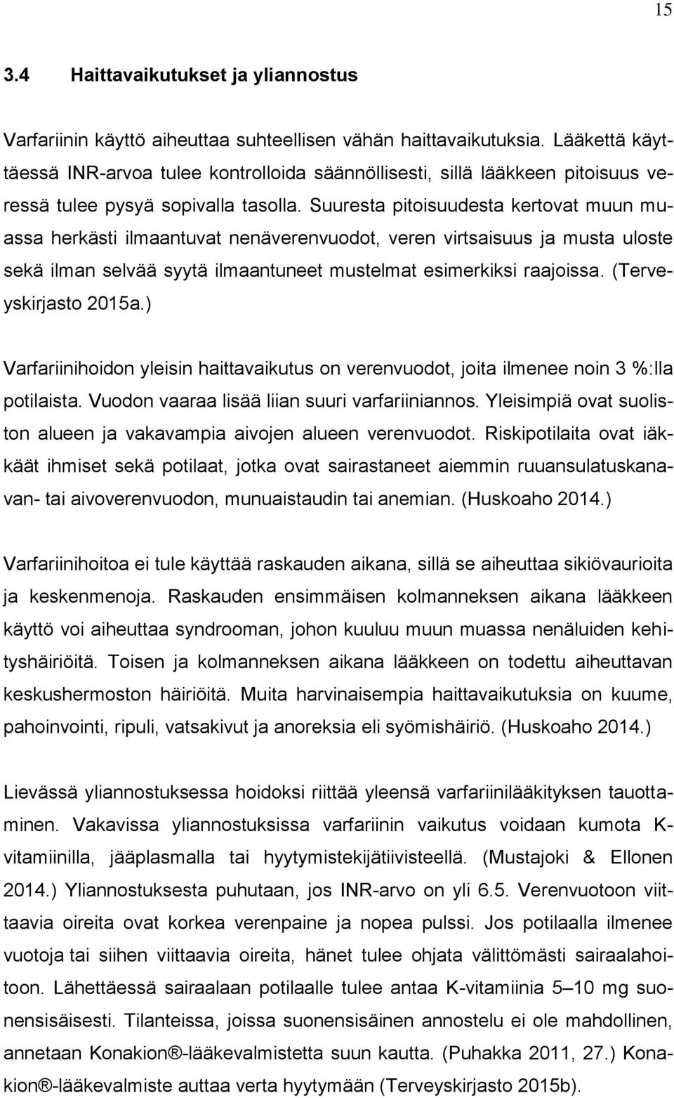 Suuresta pitoisuudesta kertovat muun muassa herkästi ilmaantuvat nenäverenvuodot, veren virtsaisuus ja musta uloste sekä ilman selvää syytä ilmaantuneet mustelmat esimerkiksi raajoissa.