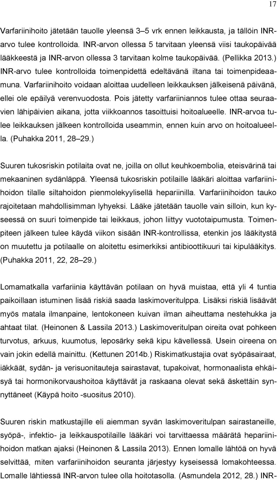 ) INR-arvo tulee kontrolloida toimenpidettä edeltävänä iltana tai toimenpideaamuna. Varfariinihoito voidaan aloittaa uudelleen leikkauksen jälkeisenä päivänä, ellei ole epäilyä verenvuodosta.