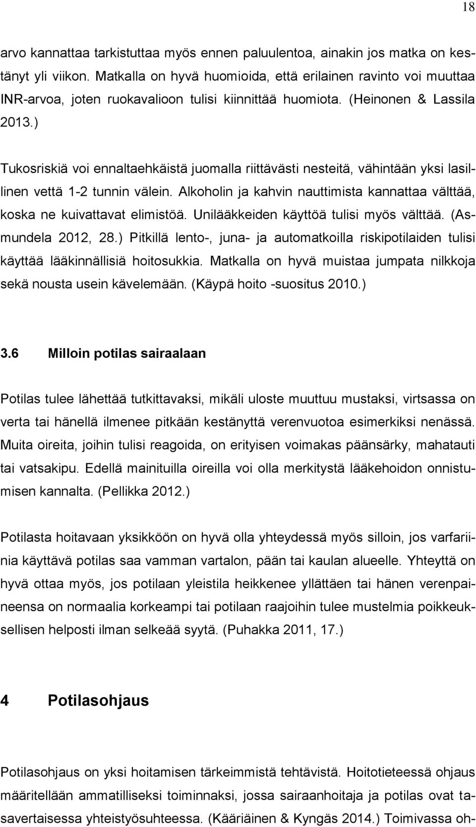) Tukosriskiä voi ennaltaehkäistä juomalla riittävästi nesteitä, vähintään yksi lasillinen vettä 1-2 tunnin välein. Alkoholin ja kahvin nauttimista kannattaa välttää, koska ne kuivattavat elimistöä.
