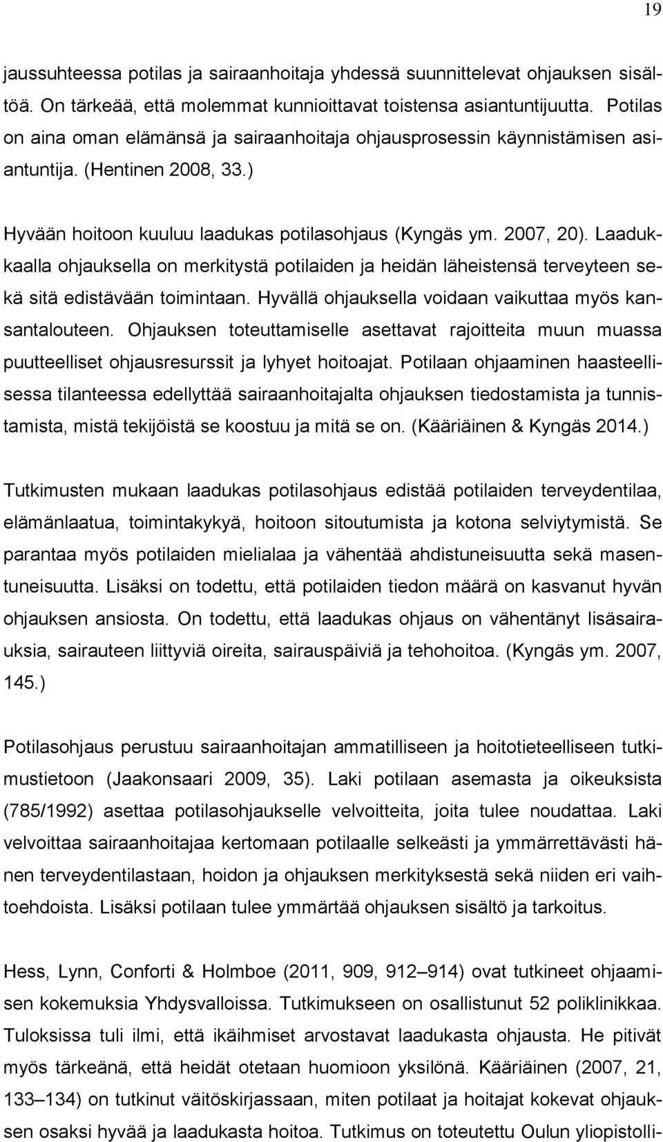 Laadukkaalla ohjauksella on merkitystä potilaiden ja heidän läheistensä terveyteen sekä sitä edistävään toimintaan. Hyvällä ohjauksella voidaan vaikuttaa myös kansantalouteen.