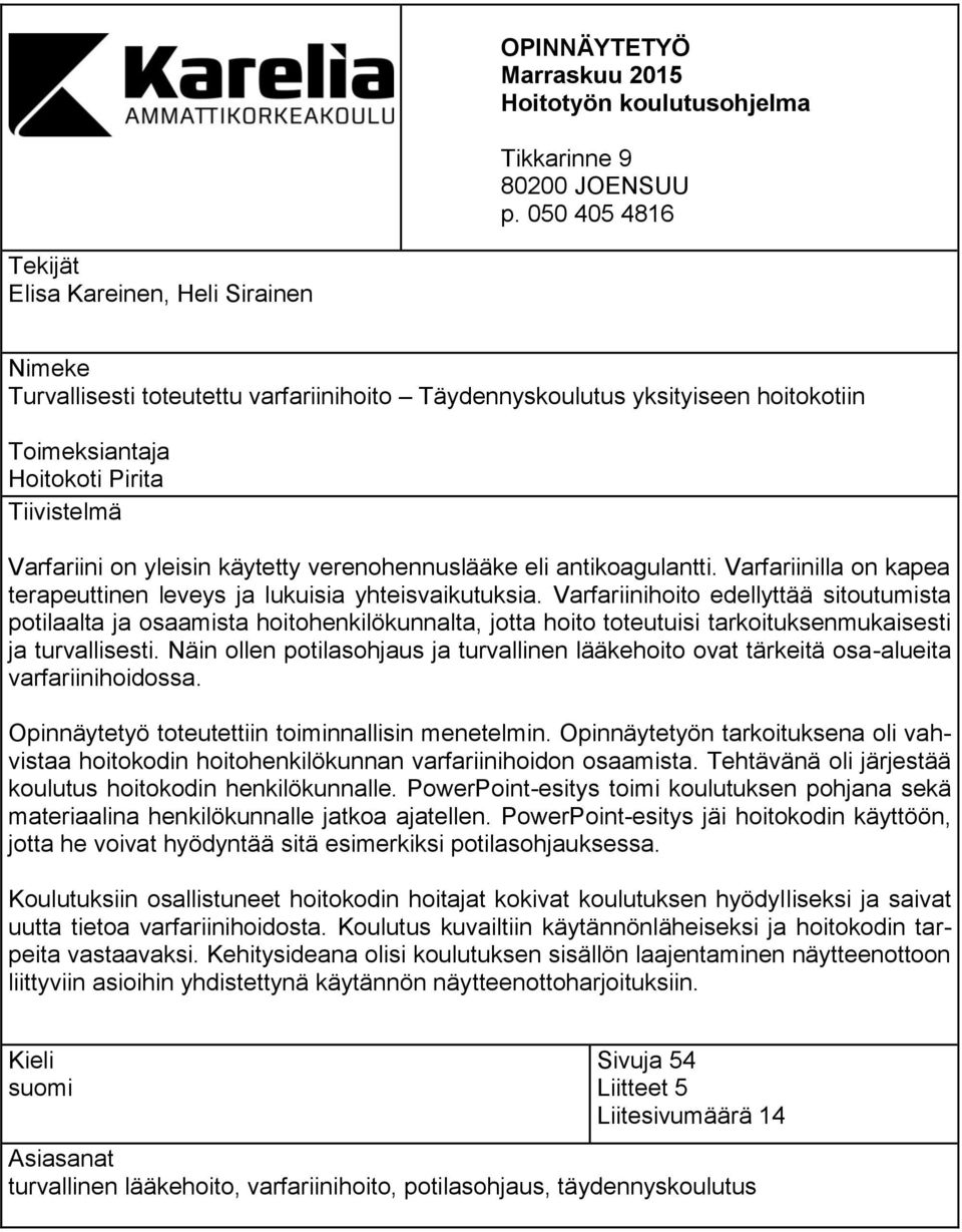 yleisin käytetty verenohennuslääke eli antikoagulantti. Varfariinilla on kapea terapeuttinen leveys ja lukuisia yhteisvaikutuksia.