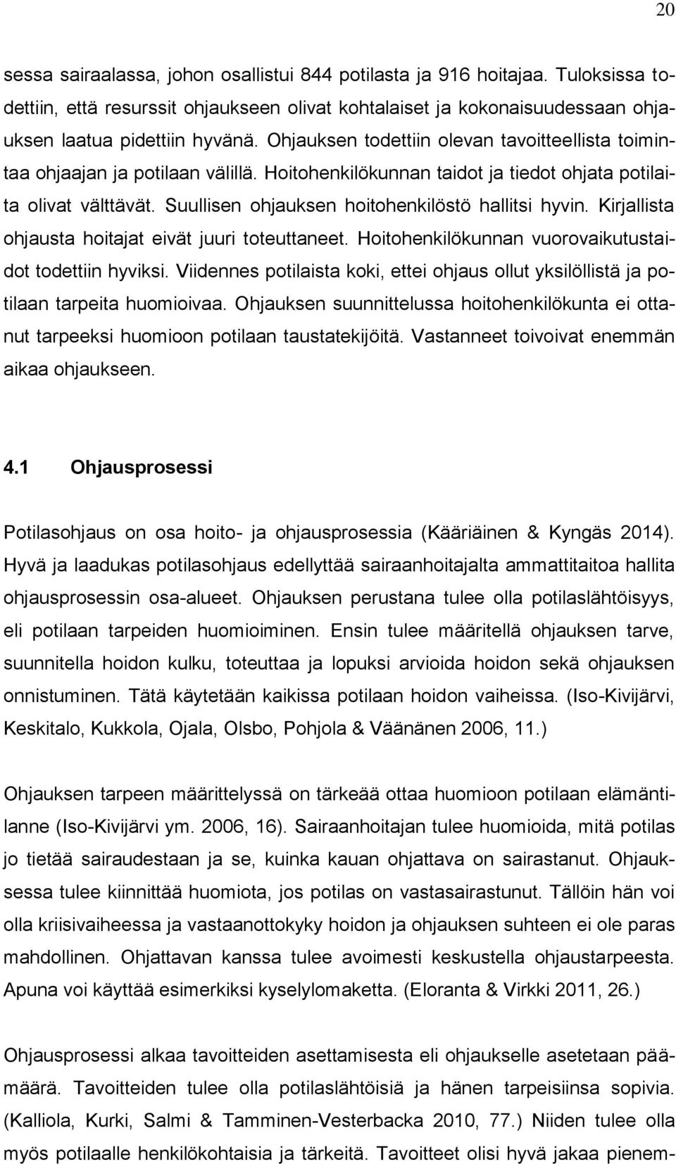 Suullisen ohjauksen hoitohenkilöstö hallitsi hyvin. Kirjallista ohjausta hoitajat eivät juuri toteuttaneet. Hoitohenkilökunnan vuorovaikutustaidot todettiin hyviksi.