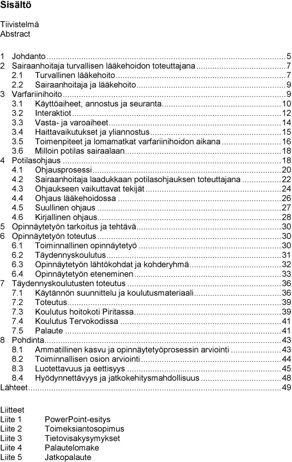 5 Toimenpiteet ja lomamatkat varfariinihoidon aikana... 16 3.6 Milloin potilas sairaalaan... 18 4 Potilasohjaus... 18 4.1 Ohjausprosessi... 20 4.