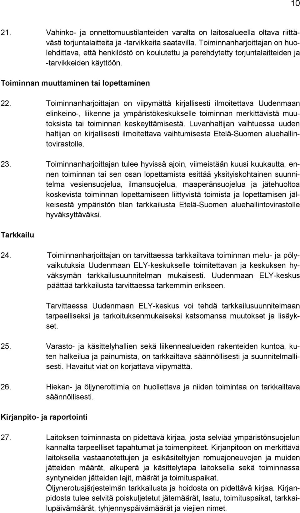 Toiminnanharjoittajan on viipymättä kirjallisesti ilmoitettava Uudenmaan elinkeino-, liikenne ja ympäristökeskukselle toiminnan merkittävistä muutoksista tai toiminnan keskeyttämisestä.