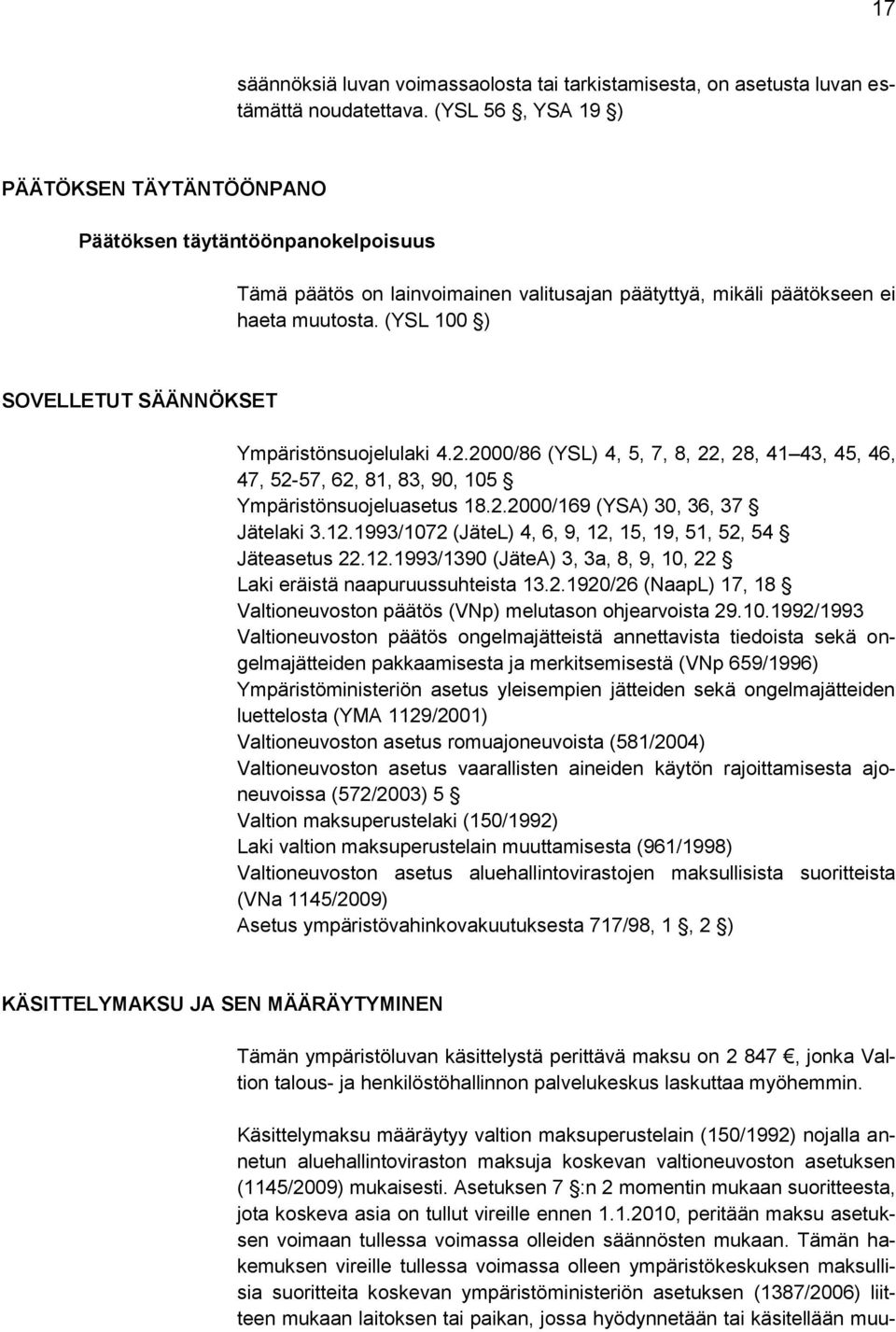 (YSL 100 ) SOVELLETUT SÄÄNNÖKSET Ympäristönsuojelulaki 4.2.2000/86 (YSL) 4, 5, 7, 8, 22, 28, 41 43, 45, 46, 47, 52-57, 62, 81, 83, 90, 105 Ympäristönsuojeluasetus 18.2.2000/169 (YSA) 30, 36, 37 Jätelaki 3.