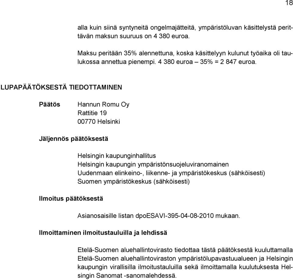 LUPAPÄÄTÖKSESTÄ TIEDOTTAMINEN Päätös Hannun Romu Oy Rattitie 19 00770 Helsinki Jäljennös päätöksestä Ilmoitus päätöksestä Helsingin kaupunginhallitus Helsingin kaupungin ympäristönsuojeluviranomainen