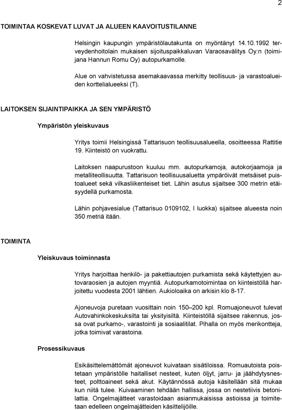 Alue on vahvistetussa asemakaavassa merkitty teollisuus- ja varastoalueiden korttelialueeksi (T).