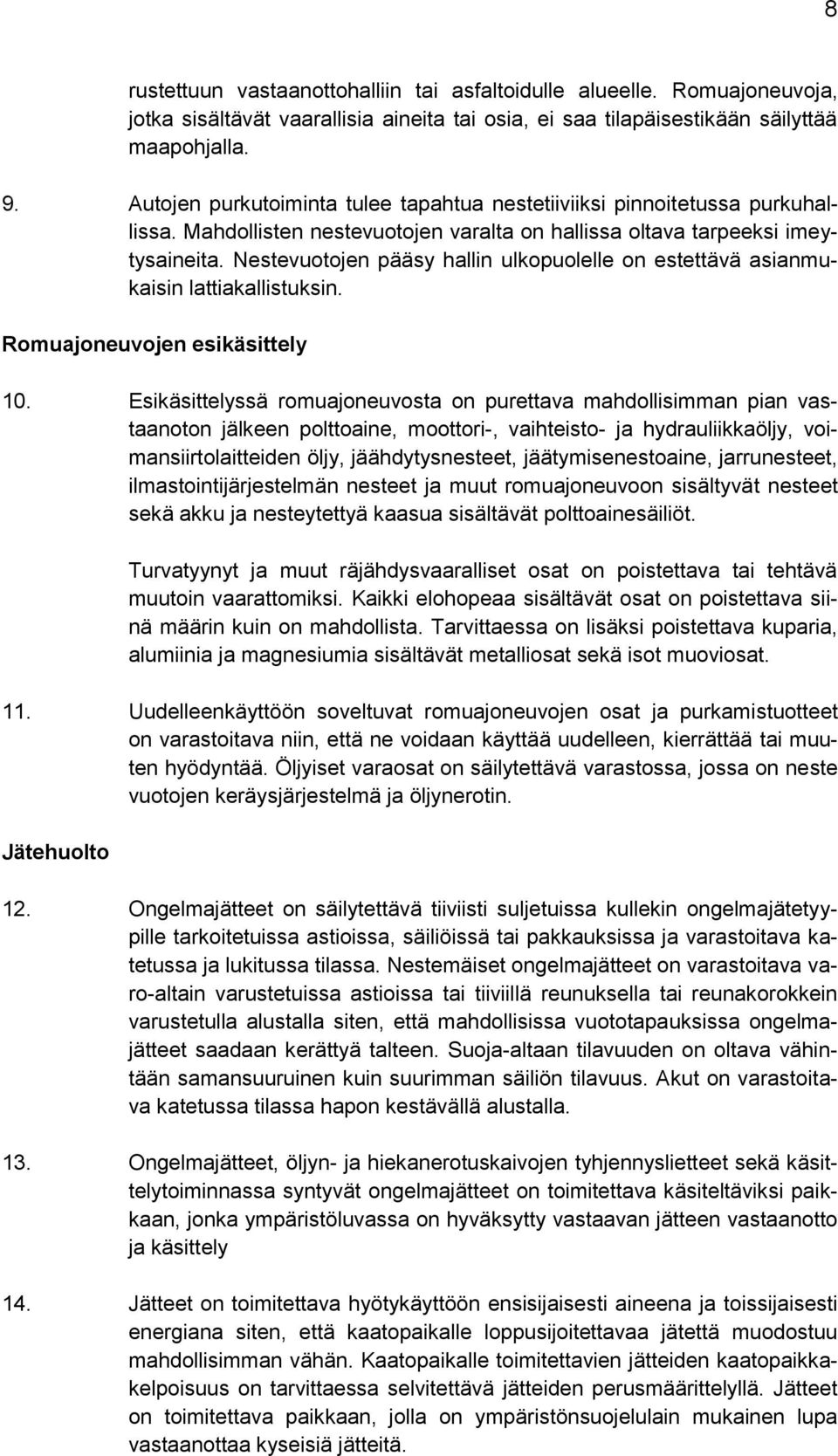 Nestevuotojen pääsy hallin ulkopuolelle on estettävä asianmukaisin lattiakallistuksin. Romuajoneuvojen esikäsittely 10.