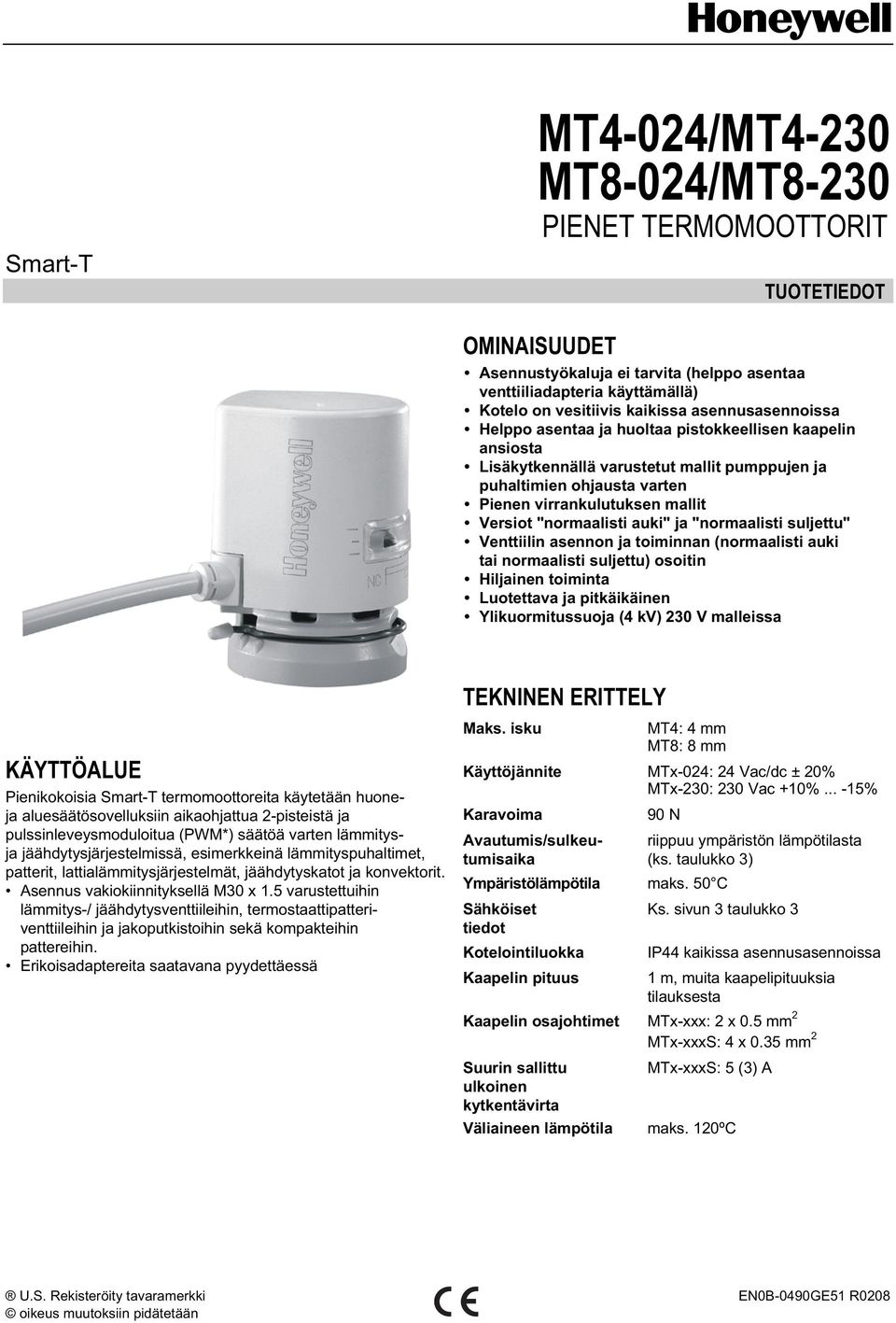 "" Venttiilin asennon ja toiminnan ( tai ) osoitin Hiljainen toiminta Luotettava ja pitkäikäinen Ylikuormitussuoja (4 kv) 230 V malleissa KÄYTTÖLUE Pienikokoisia Smart-T termomoottoreita käytetään