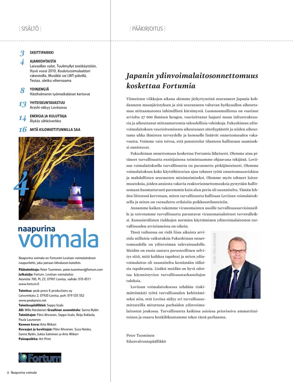 voimala on Fortumin Loviisan voimalaitoksen naapurilehti, joka jaetaan lähialueen koteihin. Päätoimittaja: Peter Tuominen, peter.tuominen@fortum.