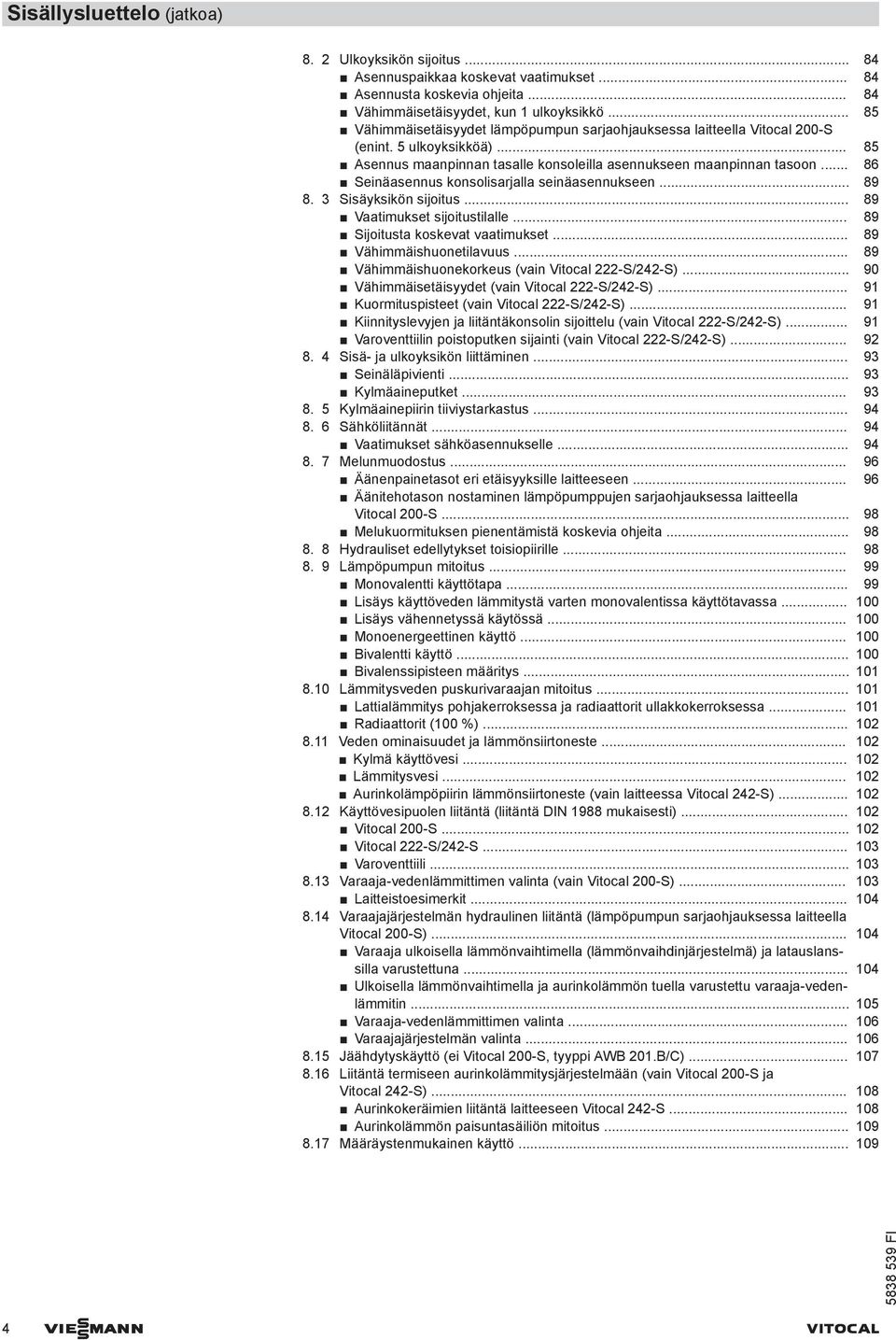 .. 86 Seinäasennus konsolisarjalla seinäasennukseen... 89 8. 3 Sisäyksikön sijoitus... 89 Vaatimukset sijoitustilalle... 89 Sijoitusta koskevat vaatimukset... 89 Vähimmäishuonetilavuus.