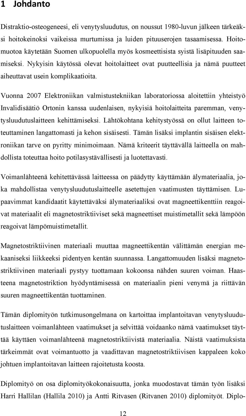 Nykyisin käytössä olevat hoitolaitteet ovat puutteellisia ja nämä puutteet aiheuttavat usein komplikaatioita.