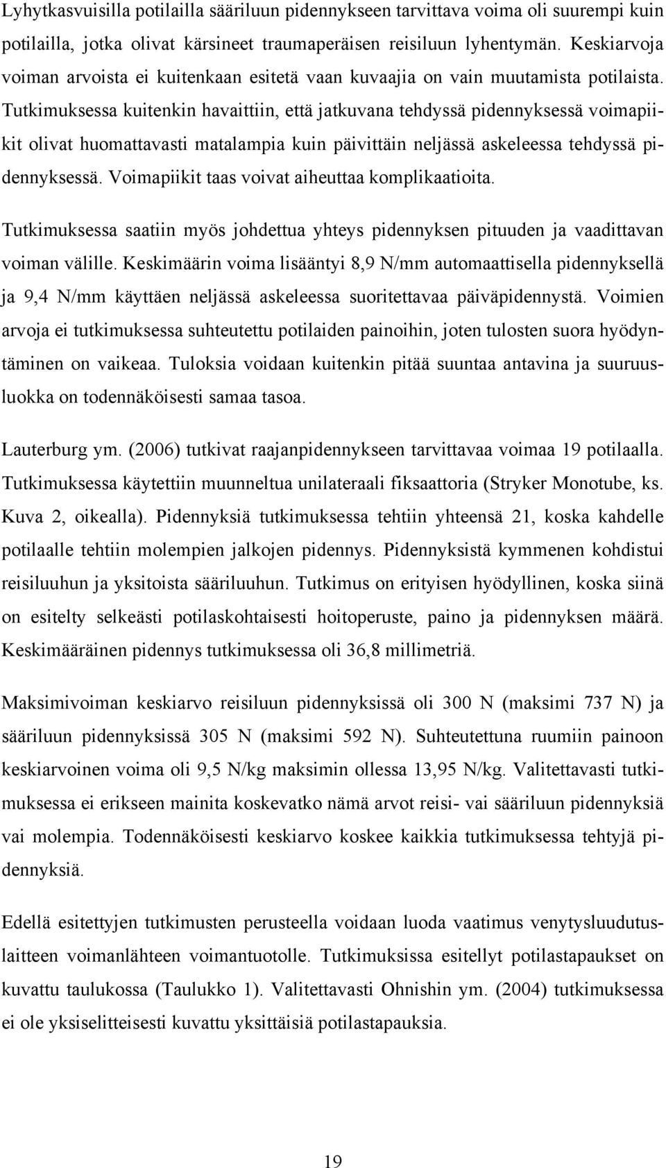 Tutkimuksessa kuitenkin havaittiin, että jatkuvana tehdyssä pidennyksessä voimapiikit olivat huomattavasti matalampia kuin päivittäin neljässä askeleessa tehdyssä pidennyksessä.