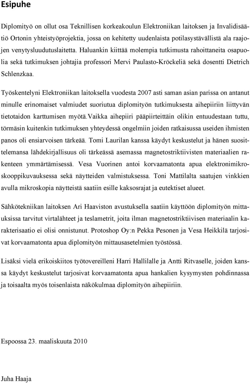 Työskentelyni Elektroniikan laitoksella vuodesta 2007 asti saman asian parissa on antanut minulle erinomaiset valmiudet suoriutua diplomityön tutkimuksesta aihepiiriin liittyvän tietotaidon