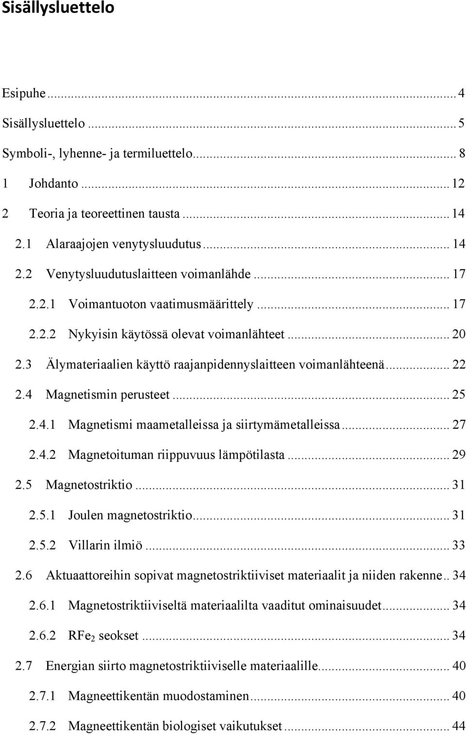 3 Älymateriaalien käyttö raajanpidennyslaitteen voimanlähteenä... 22 2.4 Magnetismin perusteet... 25 2.4.1 Magnetismi maametalleissa ja siirtymämetalleissa... 27 2.4.2 Magnetoituman riippuvuus lämpötilasta.