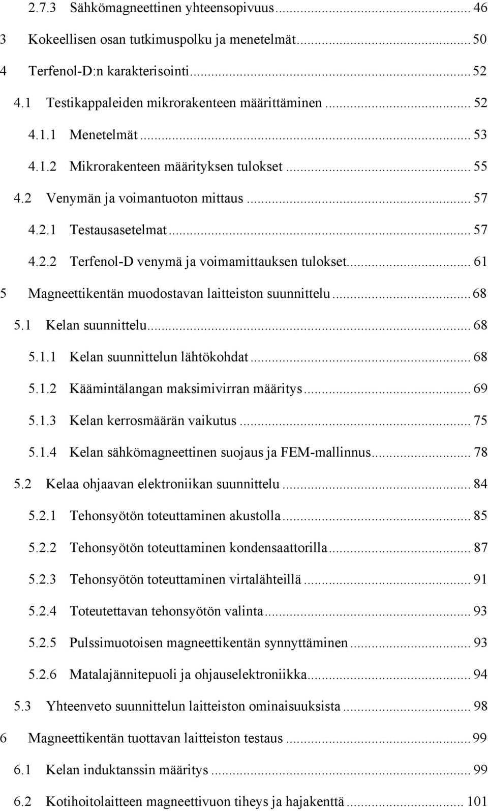 .. 61 5 Magneettikentän muodostavan laitteiston suunnittelu...68 5.1 Kelan suunnittelu... 68 5.1.1 Kelan suunnittelun lähtökohdat... 68 5.1.2 Käämintälangan maksimivirran määritys... 69 5.1.3 Kelan kerrosmäärän vaikutus.