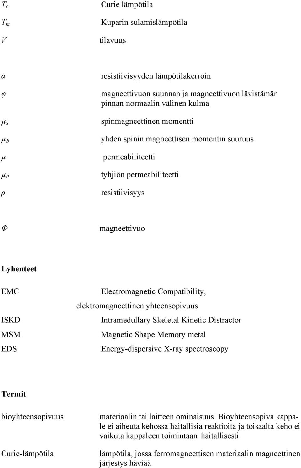 elektromagneettinen yhteensopivuus Intramedullary Skeletal Kinetic Distractor Magnetic Shape Memory metal Energy-dispersive X-ray spectroscopy Termit bioyhteensopivuus Curie-lämpötila materiaalin tai