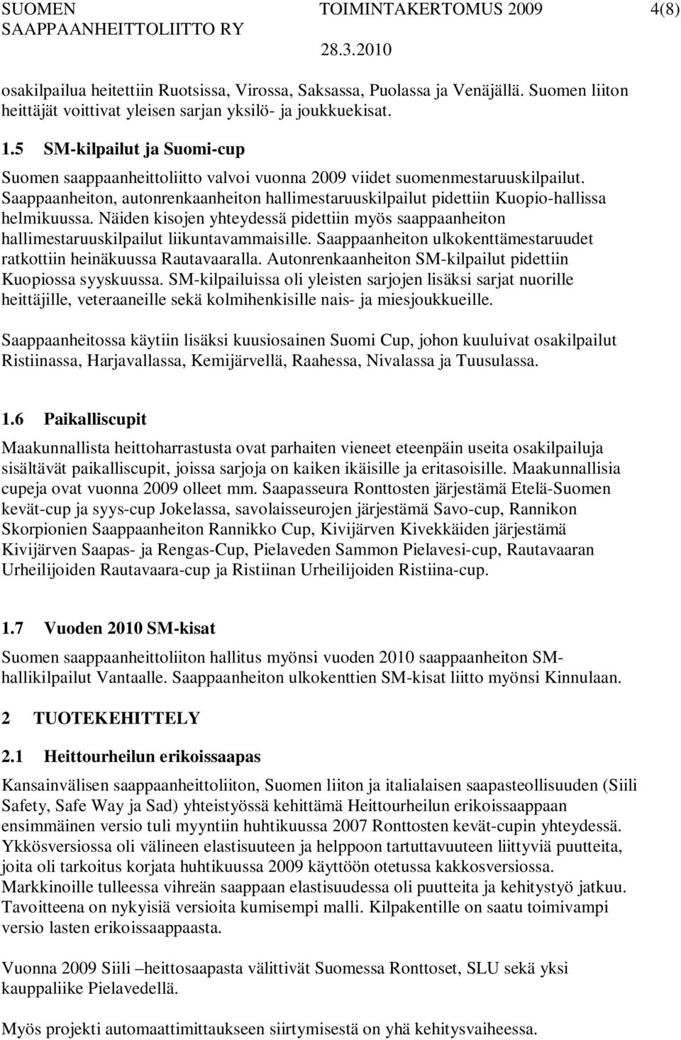 Saappaanheiton, autonrenkaanheiton hallimestaruuskilpailut pidettiin Kuopio-hallissa helmikuussa. Näiden kisojen yhteydessä pidettiin myös saappaanheiton hallimestaruuskilpailut liikuntavammaisille.