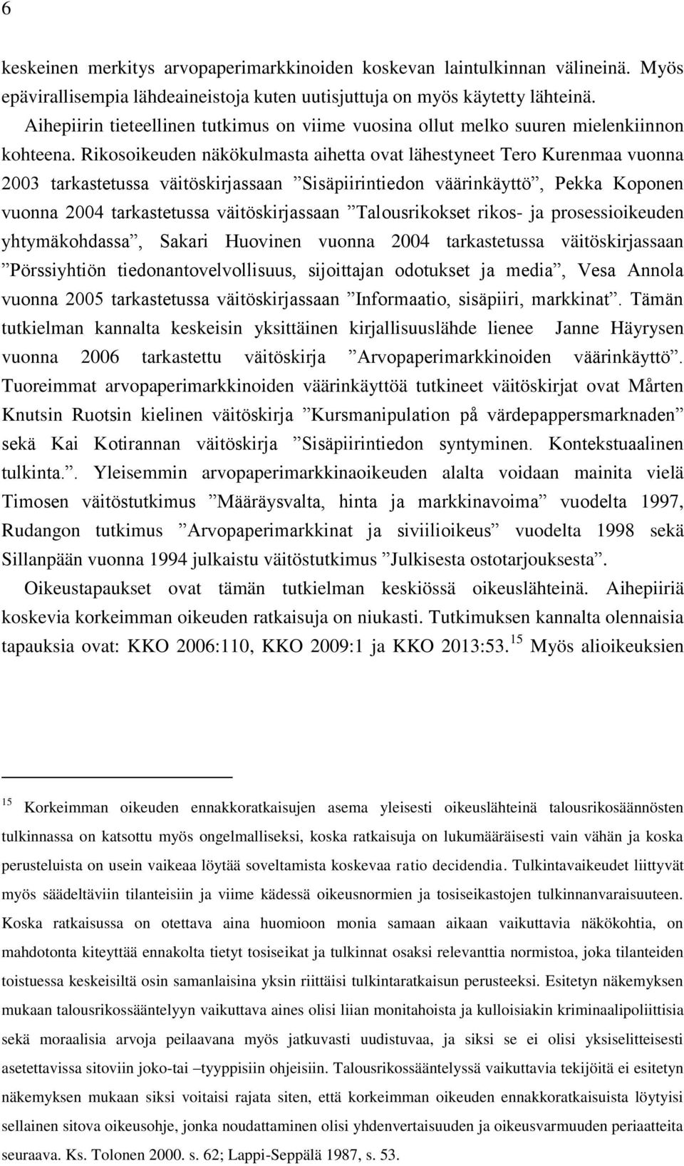 Rikosoikeuden näkökulmasta aihetta ovat lähestyneet Tero Kurenmaa vuonna 2003 tarkastetussa väitöskirjassaan Sisäpiirintiedon väärinkäyttö, Pekka Koponen vuonna 2004 tarkastetussa väitöskirjassaan