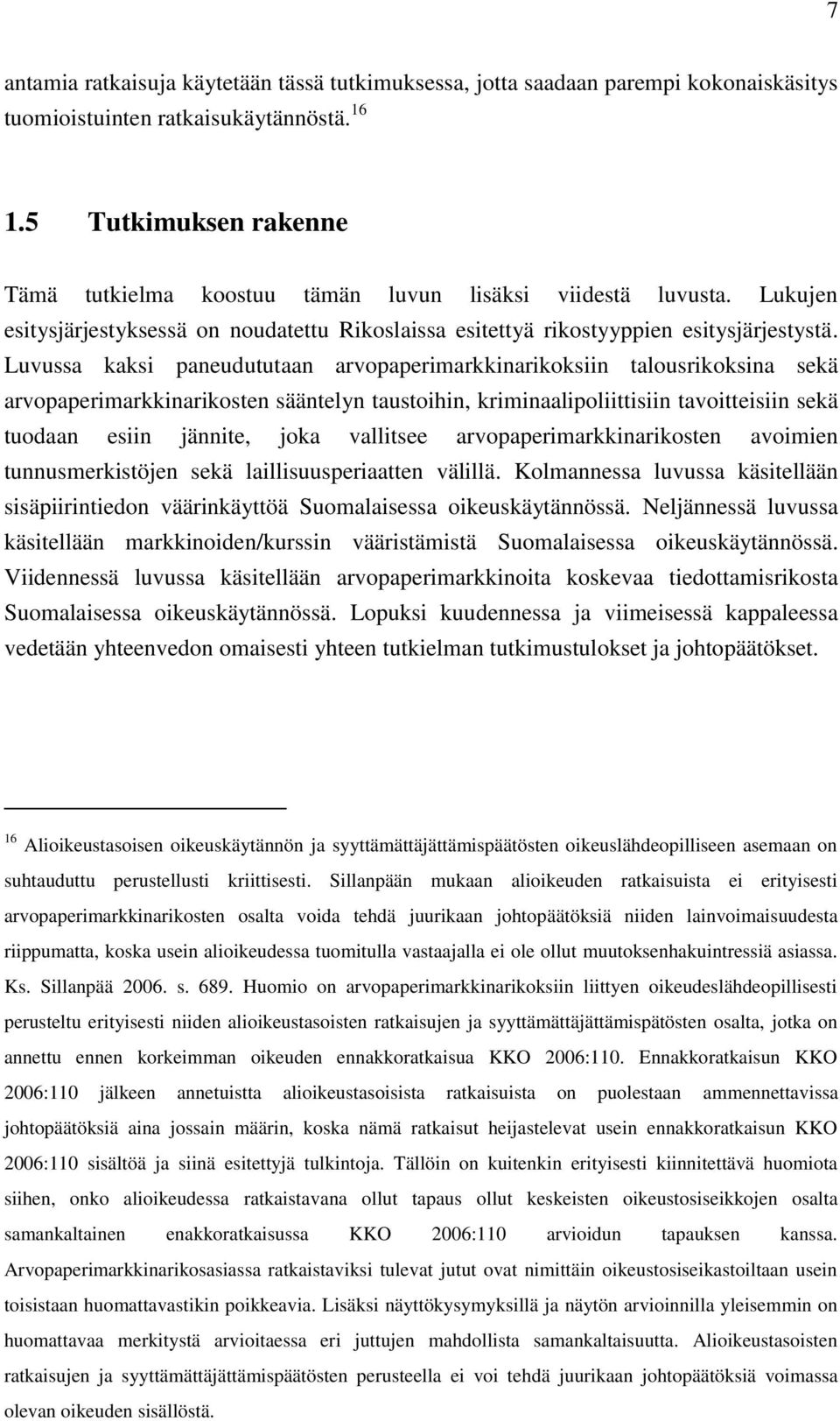 Luvussa kaksi paneudututaan arvopaperimarkkinarikoksiin talousrikoksina sekä arvopaperimarkkinarikosten sääntelyn taustoihin, kriminaalipoliittisiin tavoitteisiin sekä tuodaan esiin jännite, joka