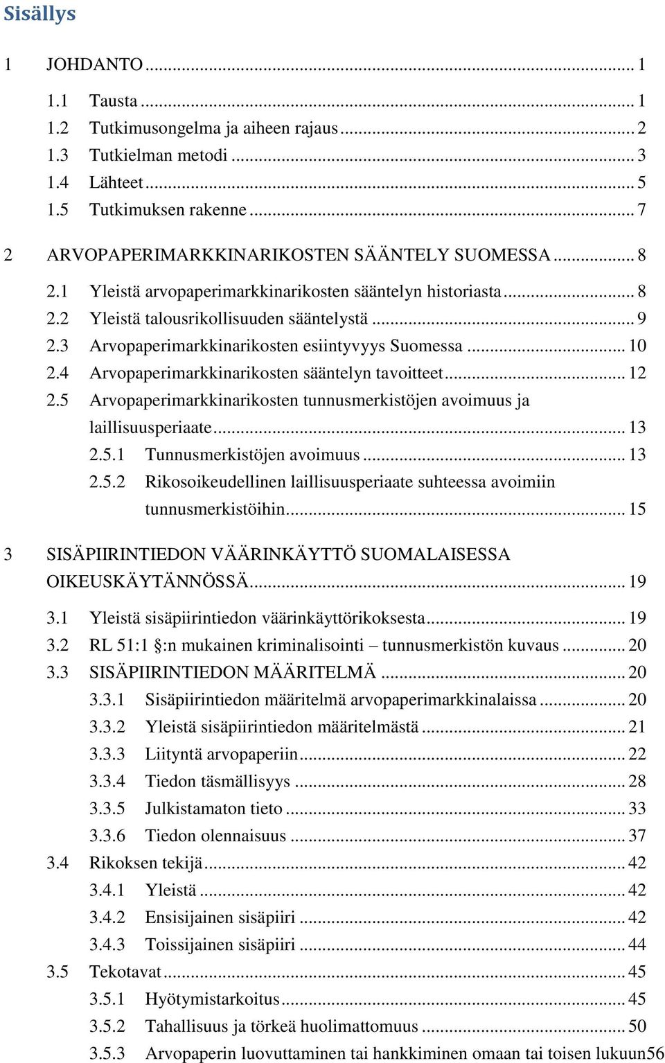 3 Arvopaperimarkkinarikosten esiintyvyys Suomessa... 10 2.4 Arvopaperimarkkinarikosten sääntelyn tavoitteet... 12 2.5 Arvopaperimarkkinarikosten tunnusmerkistöjen avoimuus ja laillisuusperiaate... 13 2.