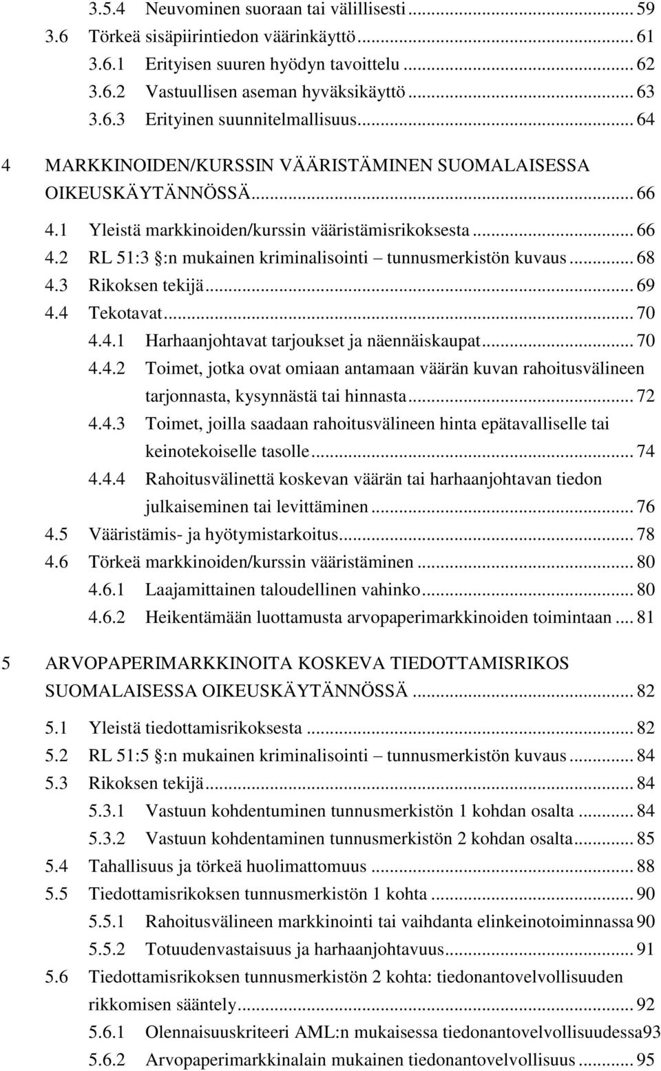 .. 68 4.3 Rikoksen tekijä... 69 4.4 Tekotavat... 70 4.4.1 Harhaanjohtavat tarjoukset ja näennäiskaupat... 70 4.4.2 Toimet, jotka ovat omiaan antamaan väärän kuvan rahoitusvälineen tarjonnasta, kysynnästä tai hinnasta.